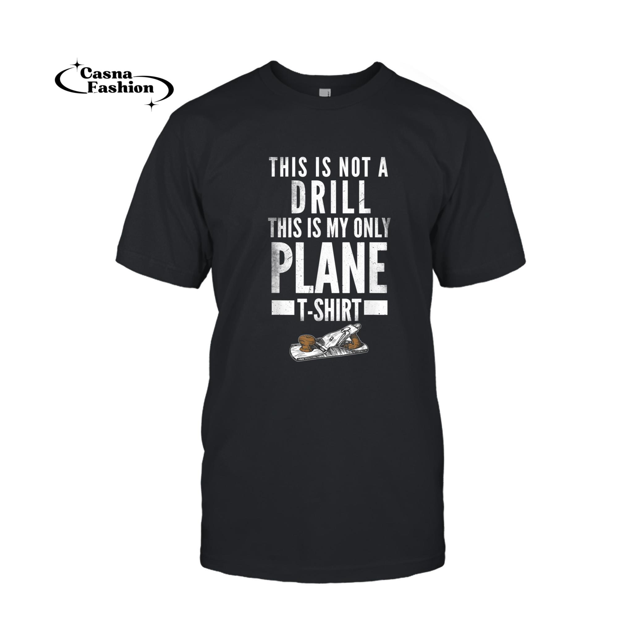 casnafashion_T-shirt_Carpenter DIY This Is Not A Drill This Is My Only Plane T-Shirt_T-shirt_Black