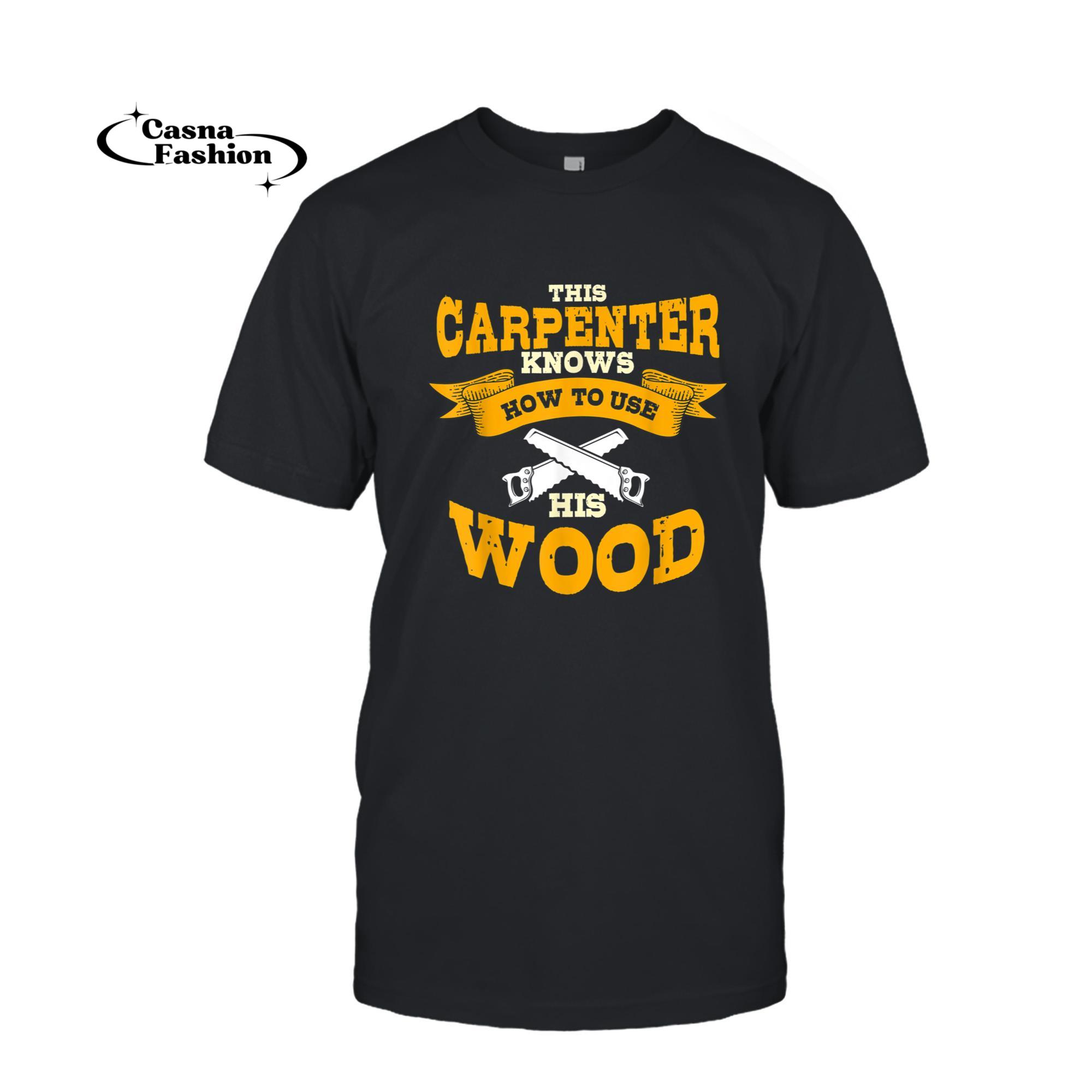 casnafashion_T-shirt_Carpenter Gifts Funny Knows How To Use His Wood T-Shirt_T-shirt_Black