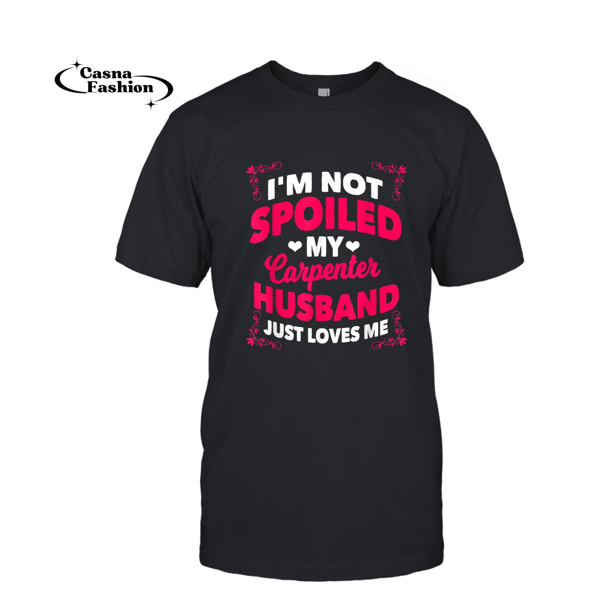 casnafashion_T-shirt_Carpenter Gifts Wife I'm Not Spoiled By My Husband T-Shirt_T-shirt_Black