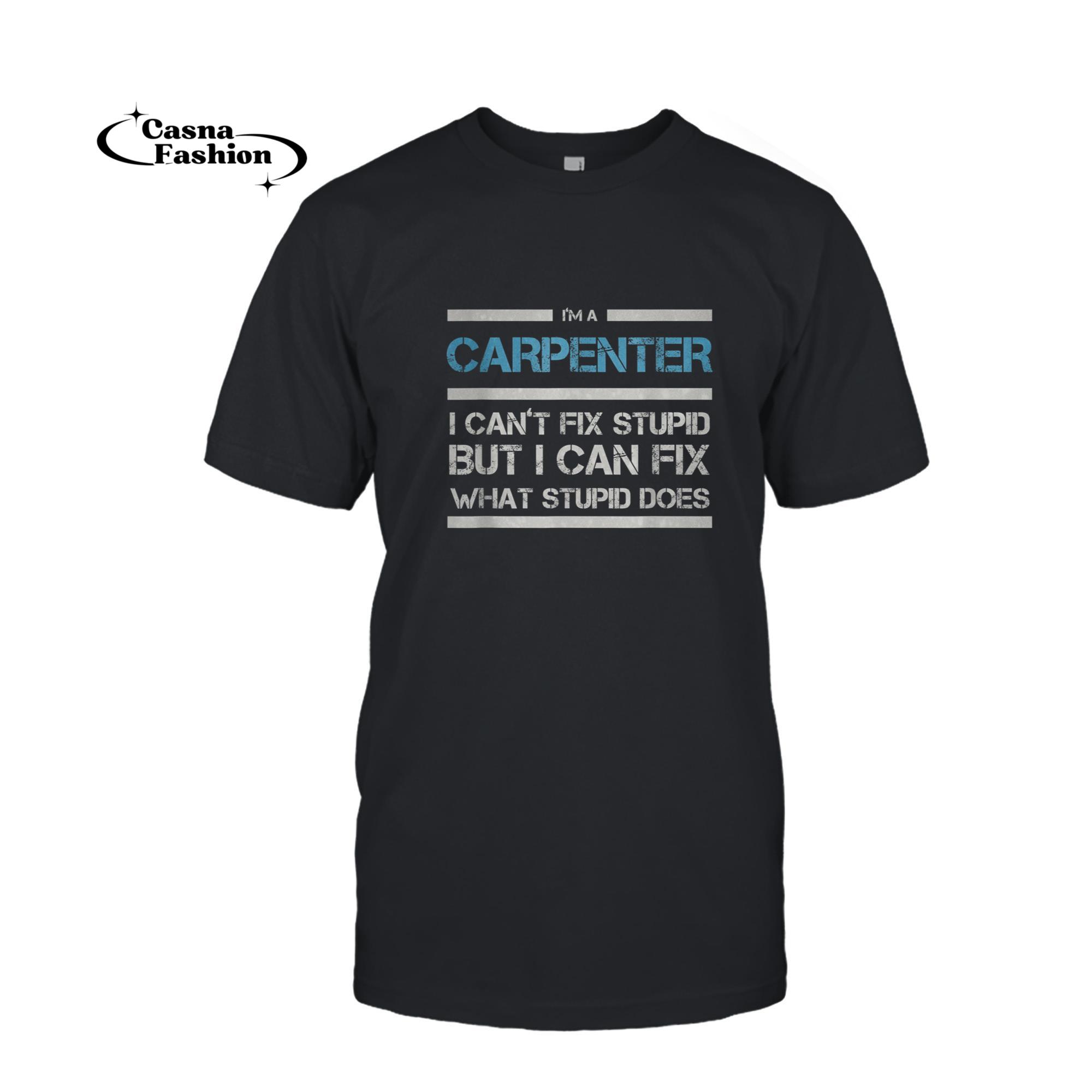 casnafashion_T-shirt_Carpenter I Can't Fix Stupid Carpentry Woodworking T-Shirt_T-shirt_Black