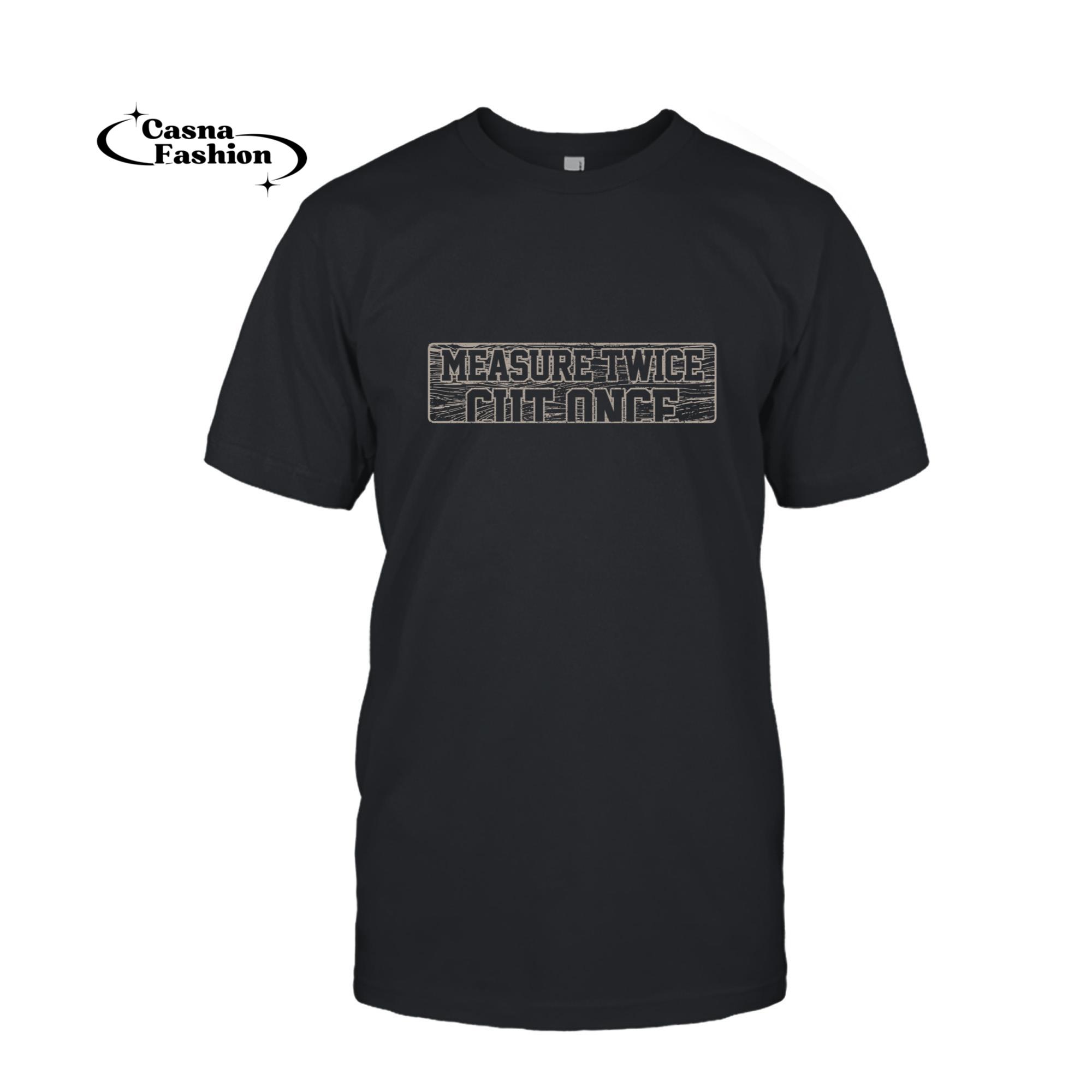 casnafashion_T-shirt_Carpenter Woodworker Measure Twice Cut Once Funny Gift Long Sleeve T-Shirt_T-shirt_Black