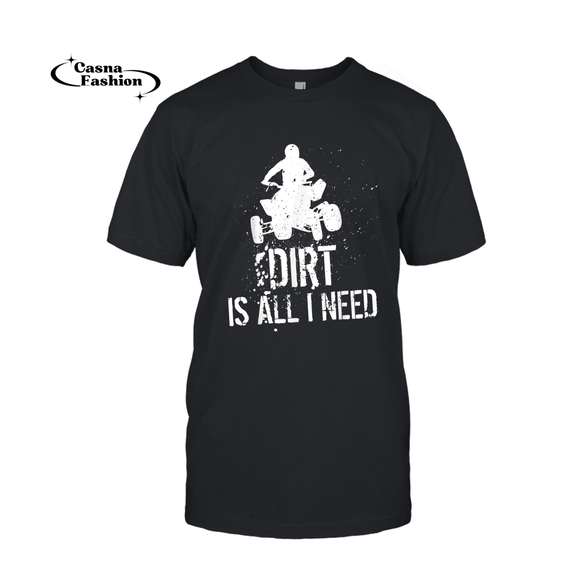 casnafashion_T-shirt_Dirt is all I need - ATV Off Roading 4-Wheeler Quad Biker T-Shirt_T-shirt_Black