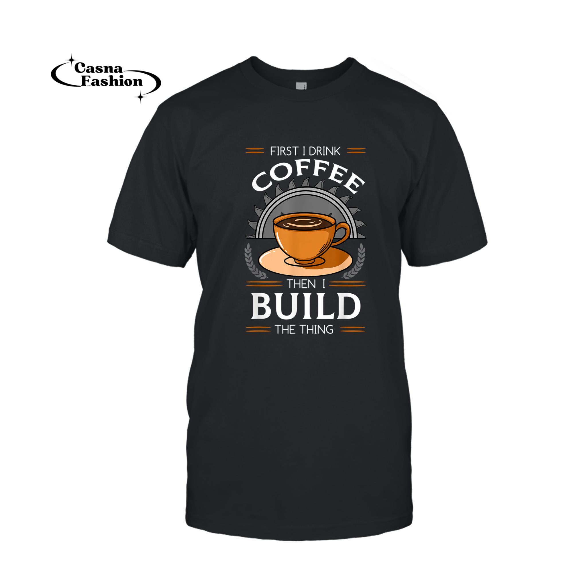 casnafashion_T-shirt_First I Drink Coffee Then I Build The Thing Carpentry Tools T-Shirt_T-shirt_Black