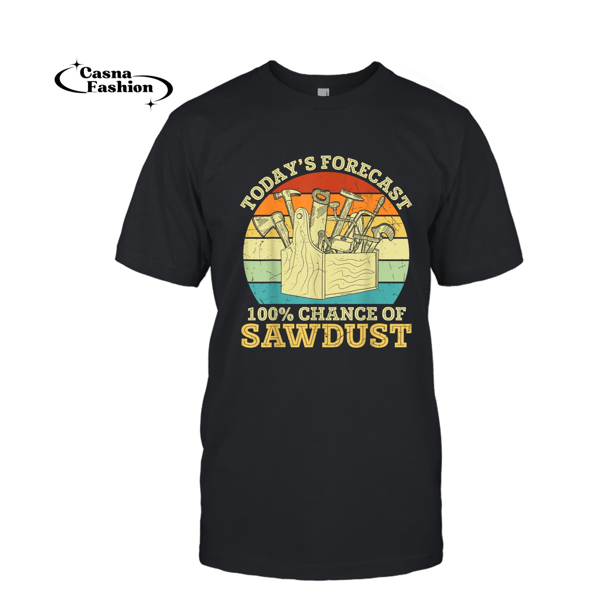 casnafashion_T-shirt_Forecast Chance of Sawdust Funny Carpenter Graphic Sayings T-Shirt_T-shirt_Black