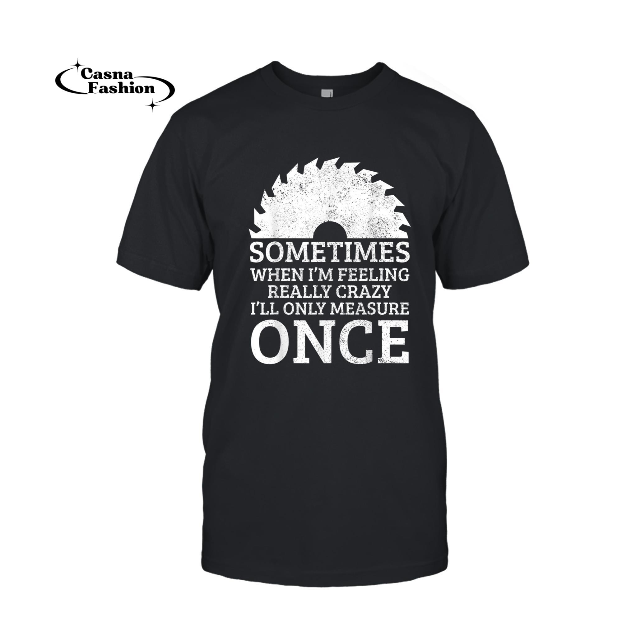 casnafashion_T-shirt_Funny Carpenter Woodworker Quote Measure Once Carpentry Gift T-Shirt_T-shirt_Black