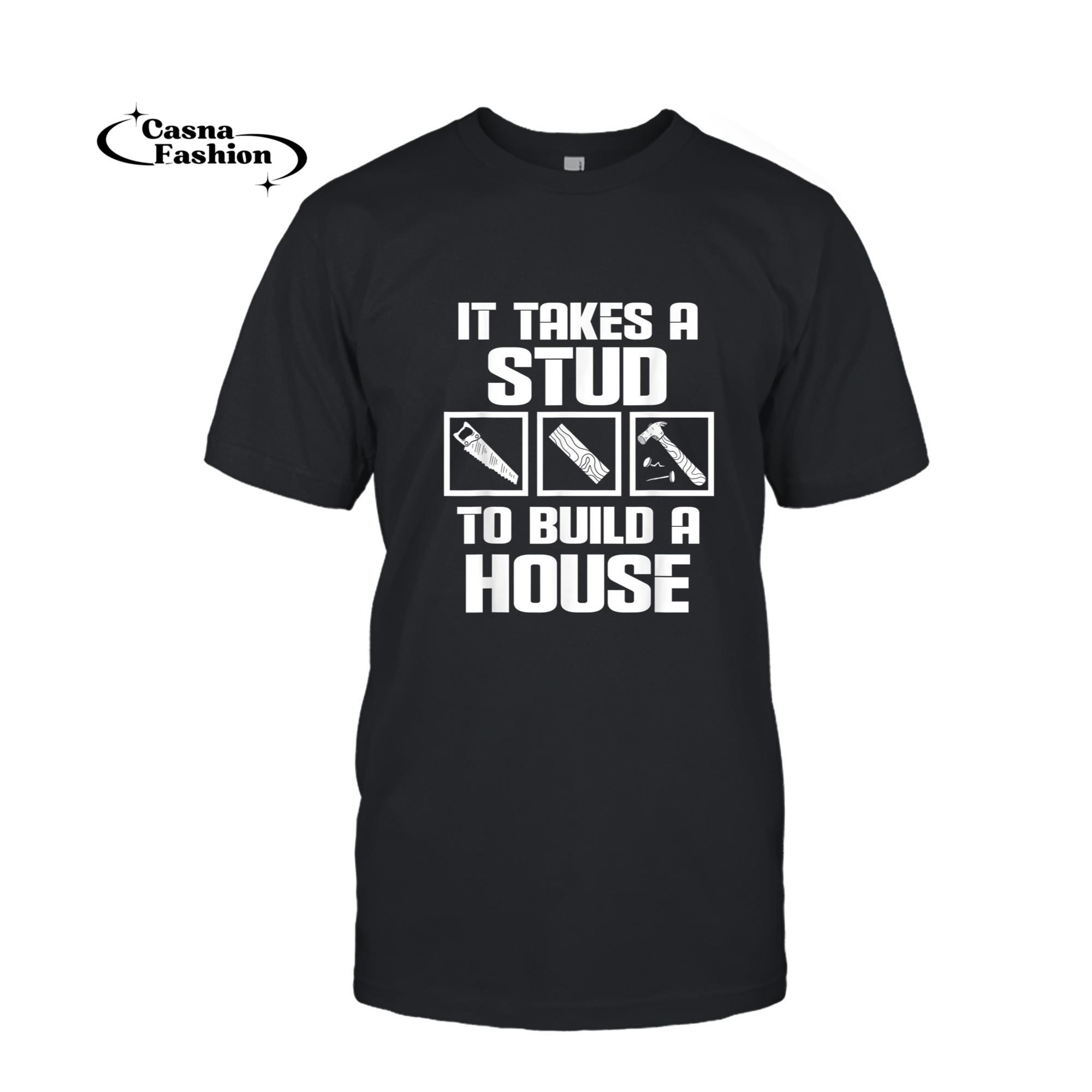 casnafashion_T-shirt_Funny Carpenter Woodworking It Takes A Stud To Build A House T-Shirt_T-shirt_Black