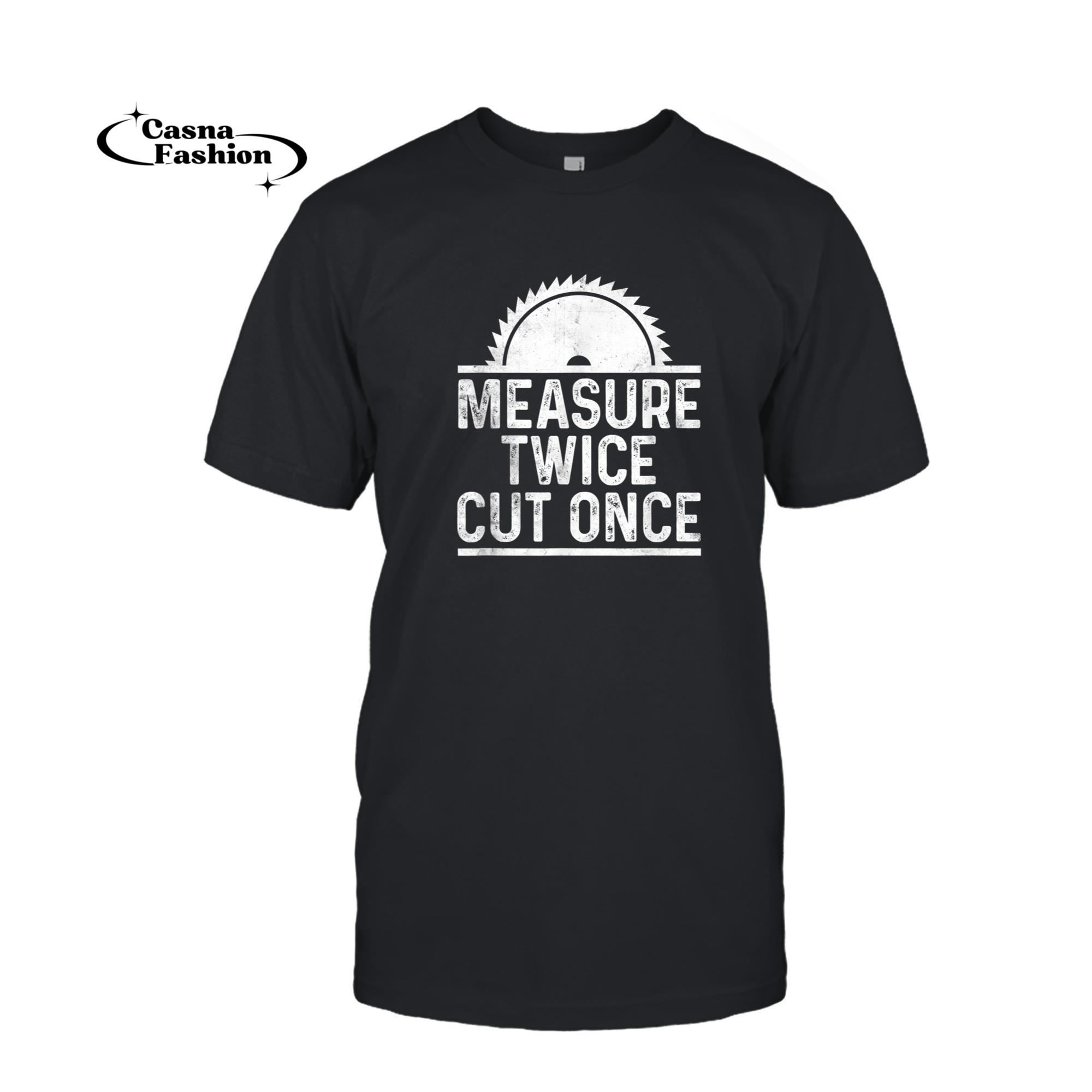 casnafashion_T-shirt_Funny Carpenter Woodworking Shirt Measure Twice Cut Once_T-shirt_Black