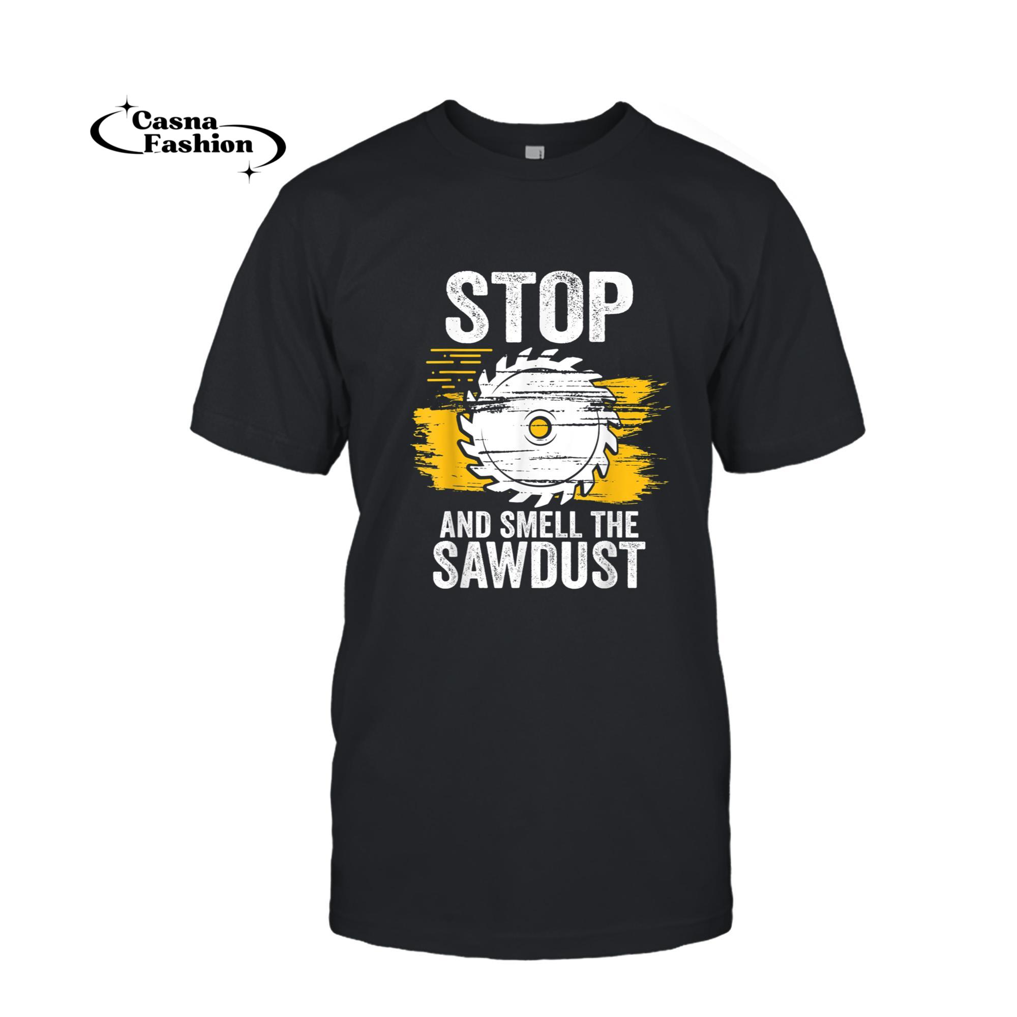 casnafashion_T-shirt_Funny Carpentry Stop And Smell The Sawdust Working Carpenter T-Shirt_T-shirt_Black