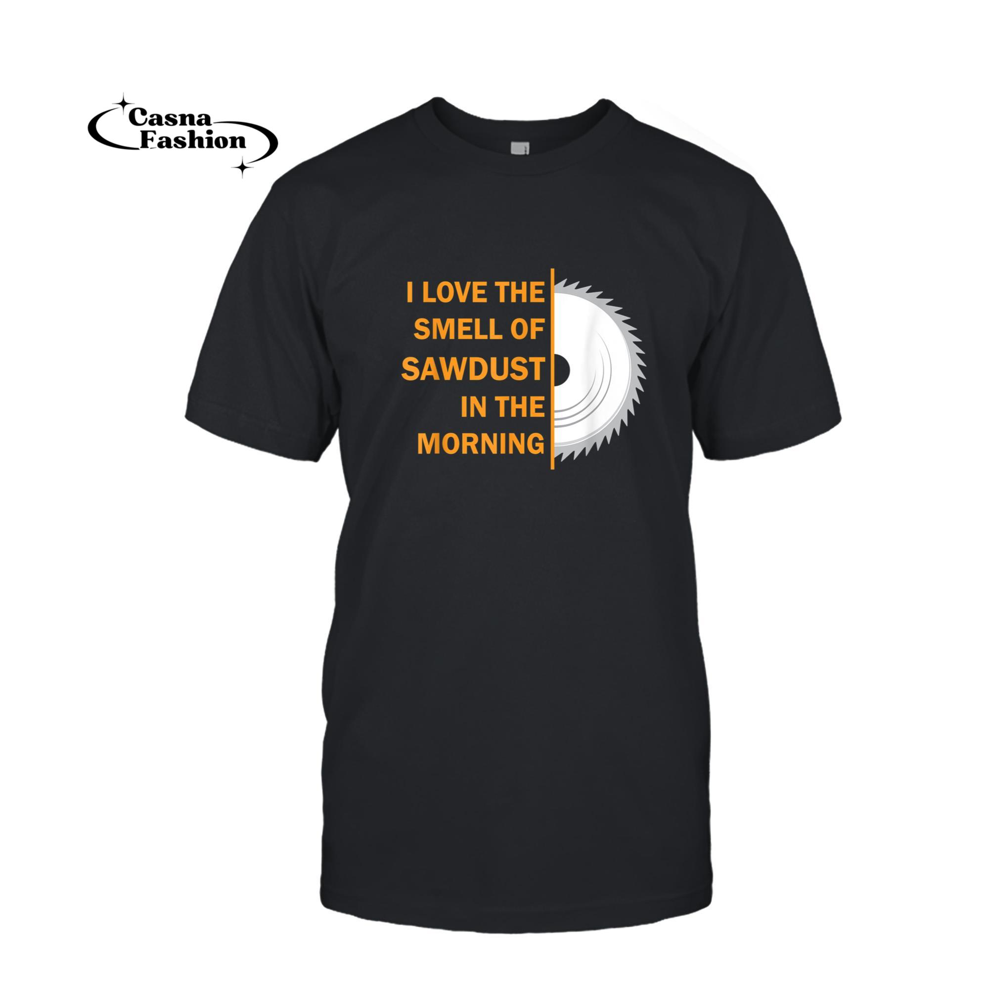 casnafashion_T-shirt_Funny I Love The Smell Of Sawdust In The Morning T-Shirt_T-shirt_Black