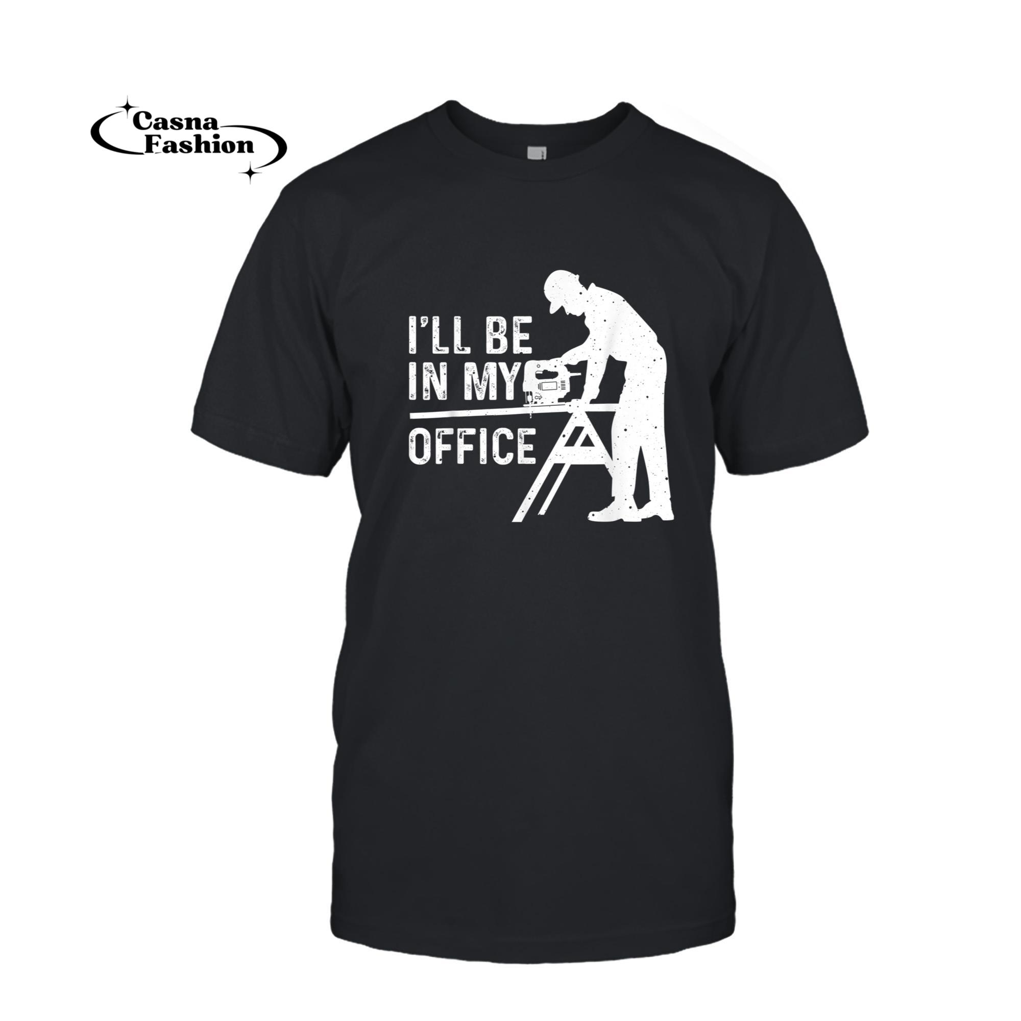 casnafashion_T-shirt_Funny I'll Be In My Office Art For Men Woodworker Carpenter T-Shirt_T-shirt_Black