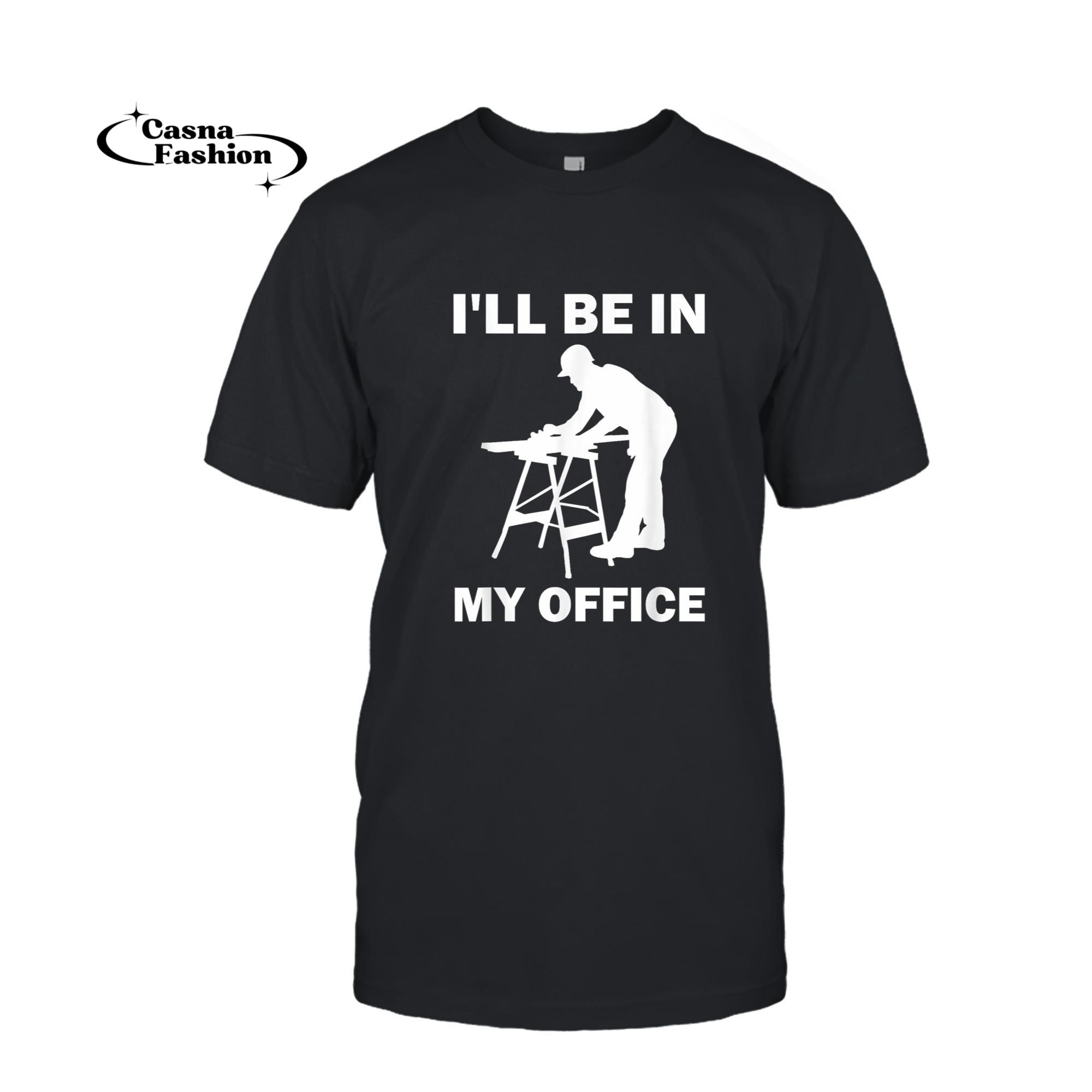 casnafashion_T-shirt_Funny I'll Be In My Office Woodworking Carpenter Carpentry T-Shirt_T-shirt_Black