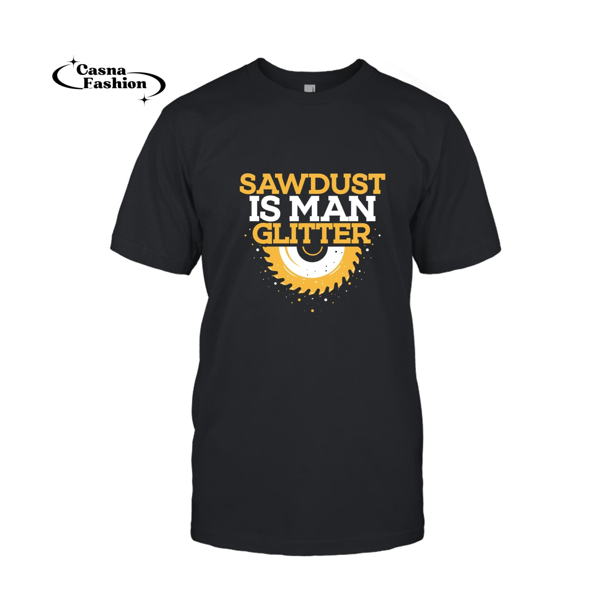 casnafashion_T-shirt_Funny Woodworker Carpenter Joiner - Sawdust Is Man Glitter Sweatshirt_T-shirt_Black