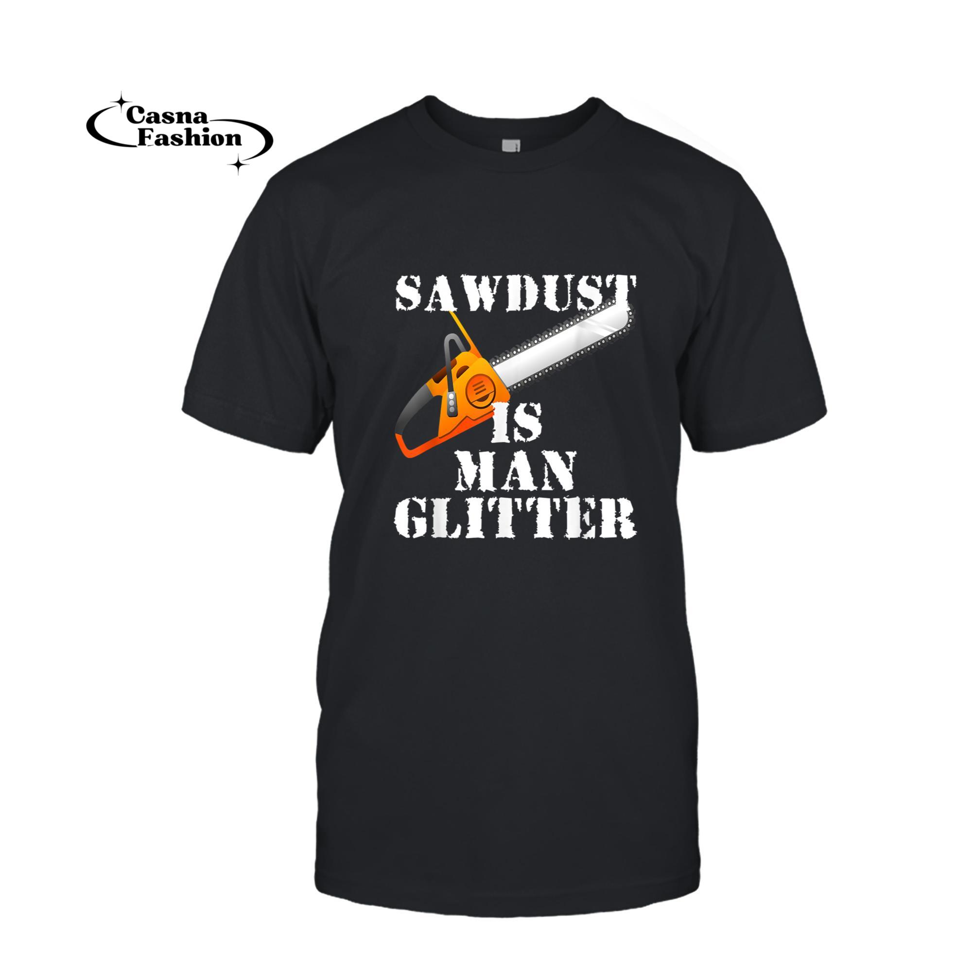 casnafashion_T-shirt_Funny Woodworkers & Carpenters Sawdust is My Glitter T-Shirt_T-shirt_Black