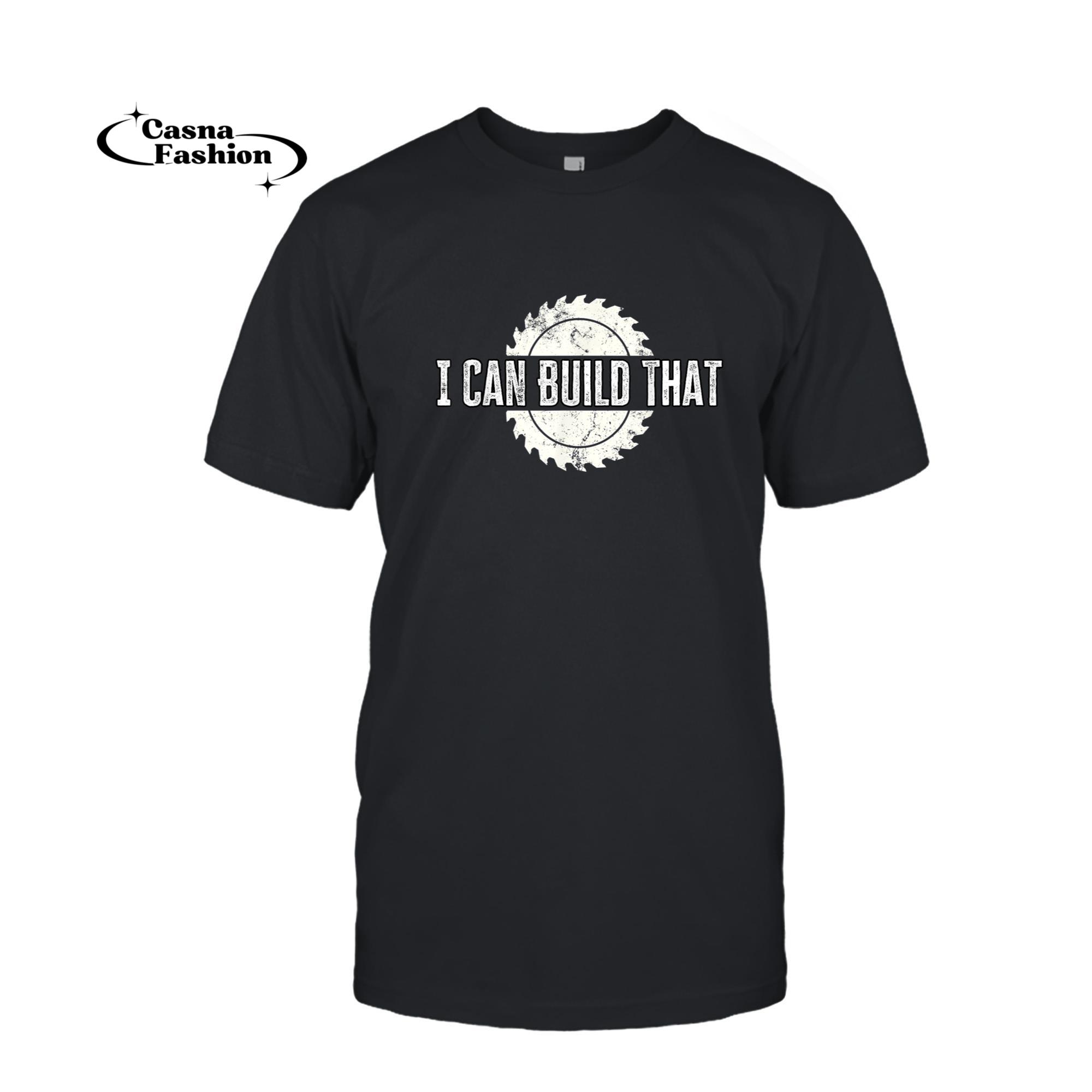 casnafashion_T-shirt_Funny Woodworking Carpenter Quote I Can Build That Saw Blade T-Shirt_T-shirt_Black