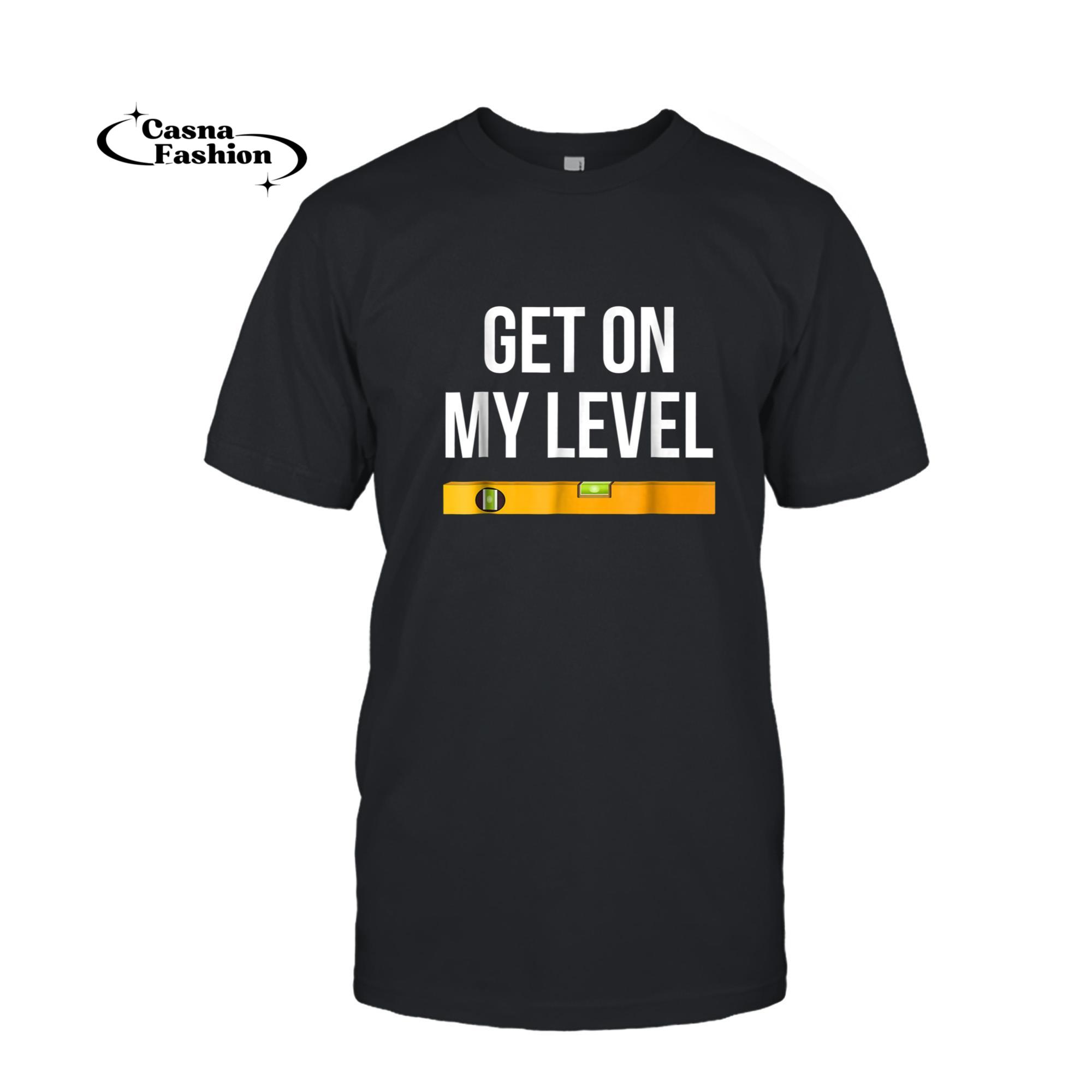 casnafashion_T-shirt_Get On My Level Funny Carpenter Tools T-Shirt_T-shirt_Black