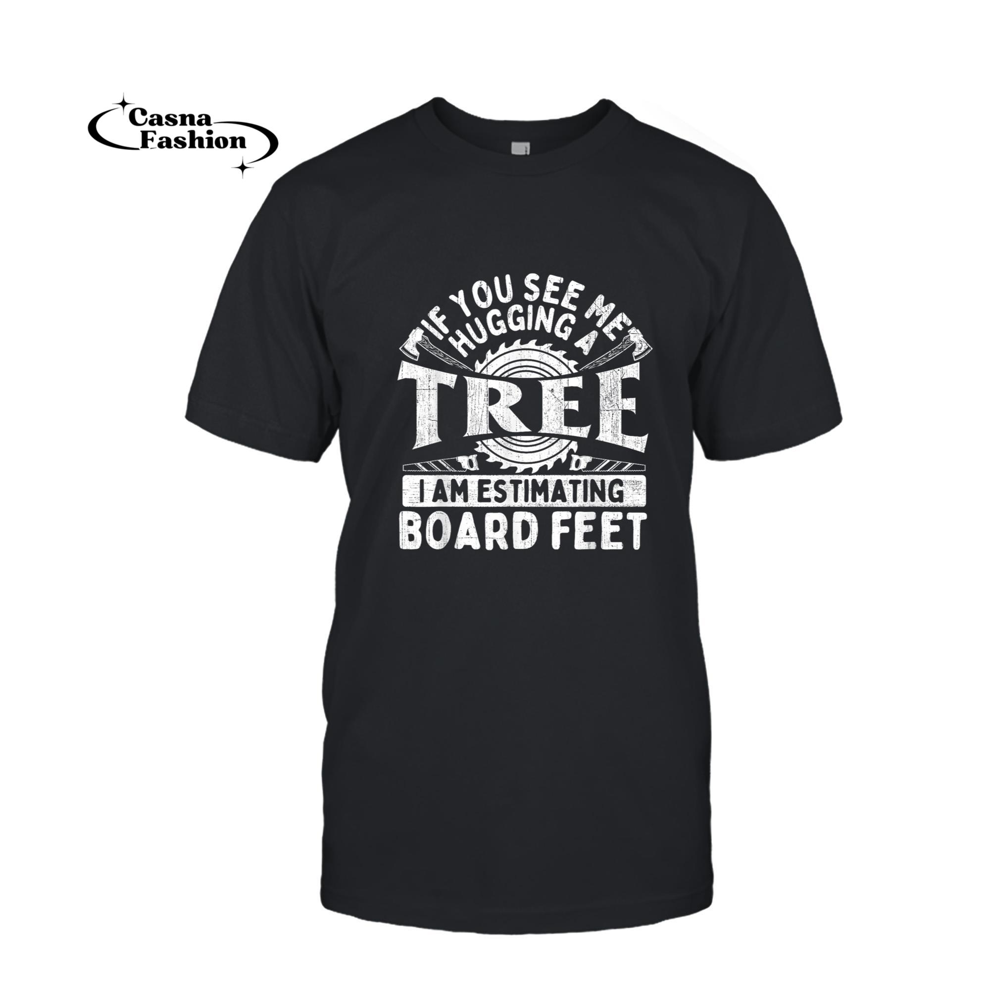 casnafashion_T-shirt_I Am Estimating Board Feet - Woodworker Carpenter Firewood T-Shirt_T-shirt_Black
