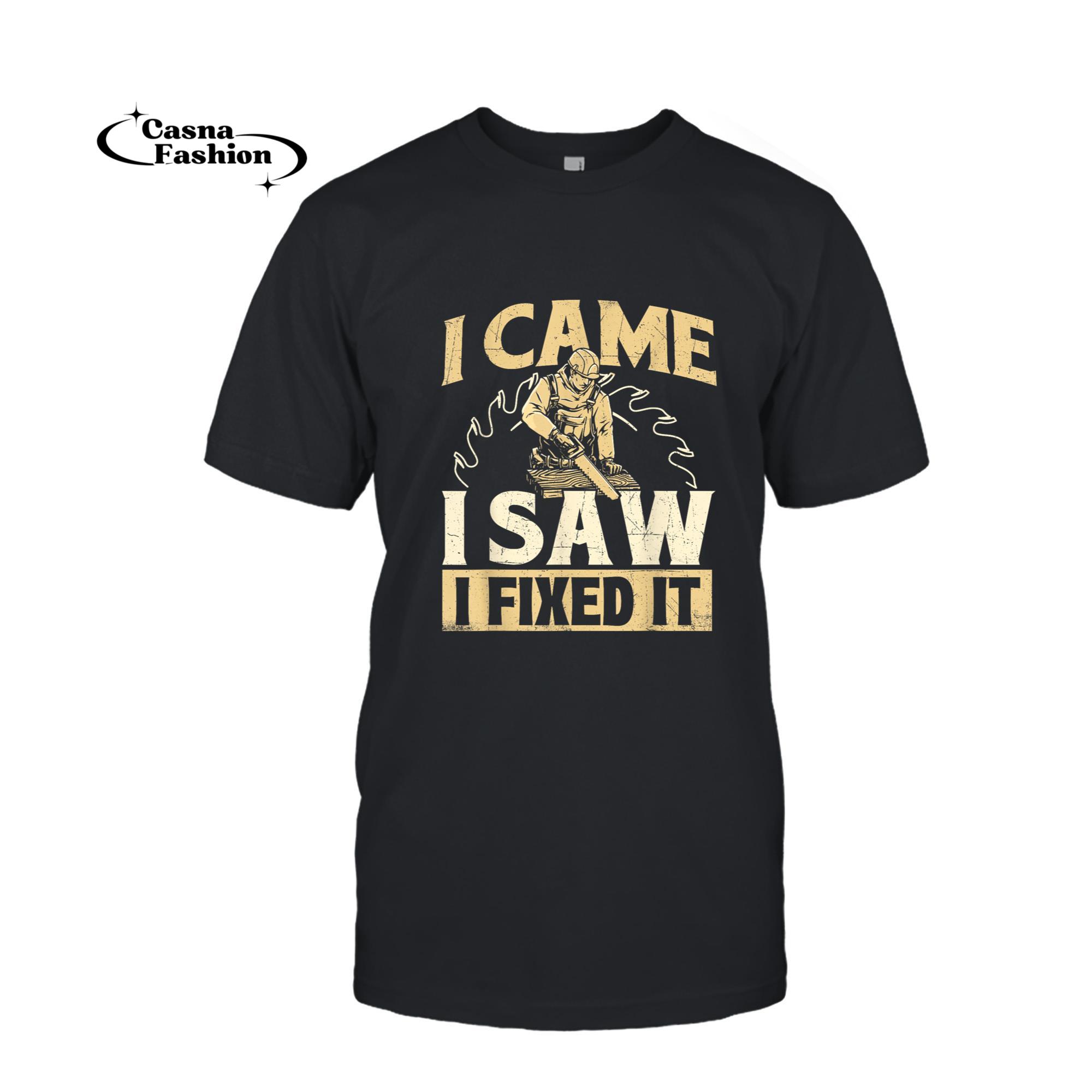 casnafashion_T-shirt_I Came I Saw I Fixed It - Woodworker Woodworking Carpenter T-Shirt_T-shirt_Black