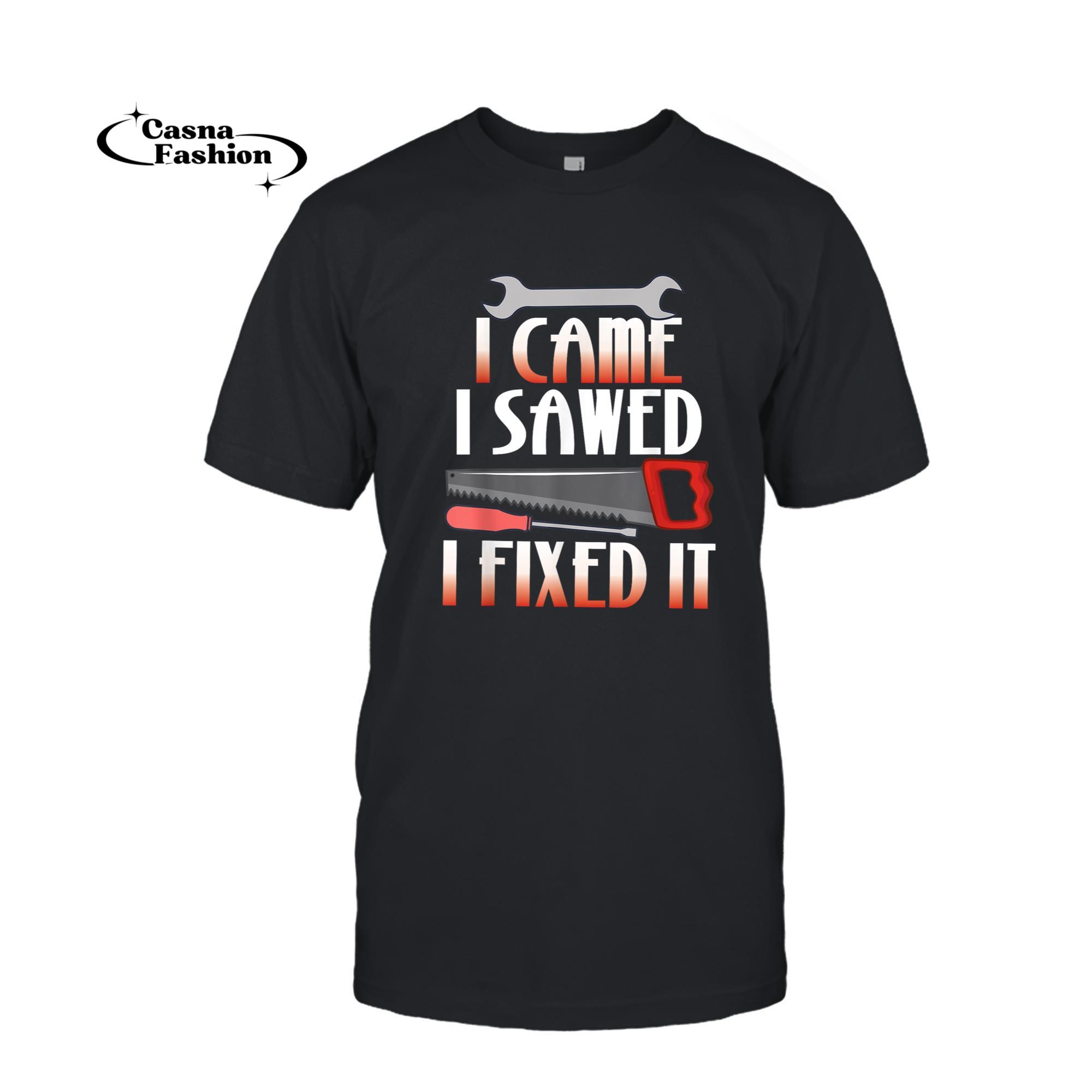 casnafashion_T-shirt_I Came I Sawed I Fix It Funny Carpenter Handyman Mens Dad T-Shirt_T-shirt_Black