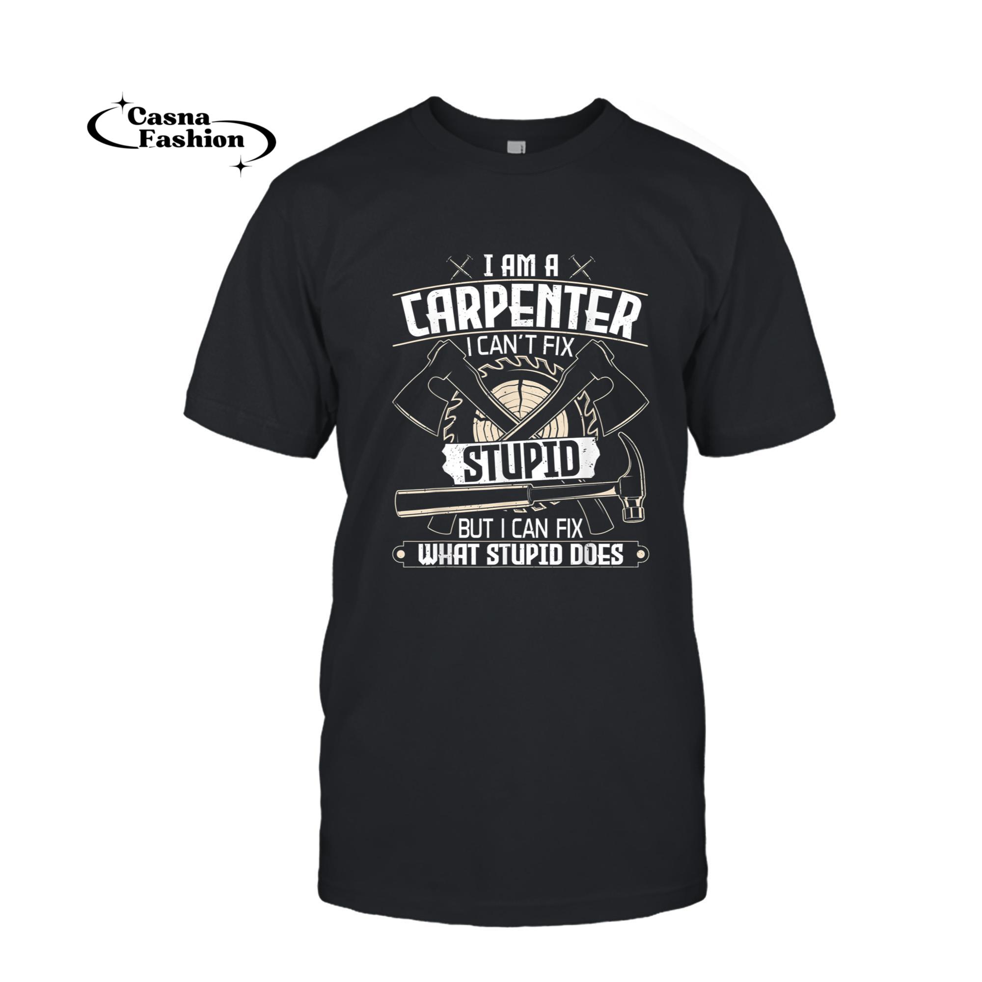 casnafashion_T-shirt_I Can't Fix Stupid - Funny Carpentry Woodworking Carpenter T-Shirt_T-shirt_Black