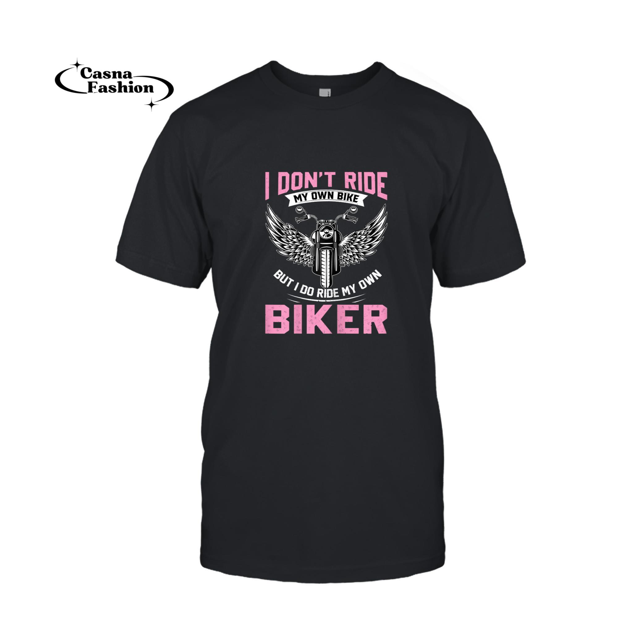 casnafashion_T-shirt_I Don't Ride My Own Bike But I Do Ride My Own Biker Funny T-Shirt_T-shirt_Black