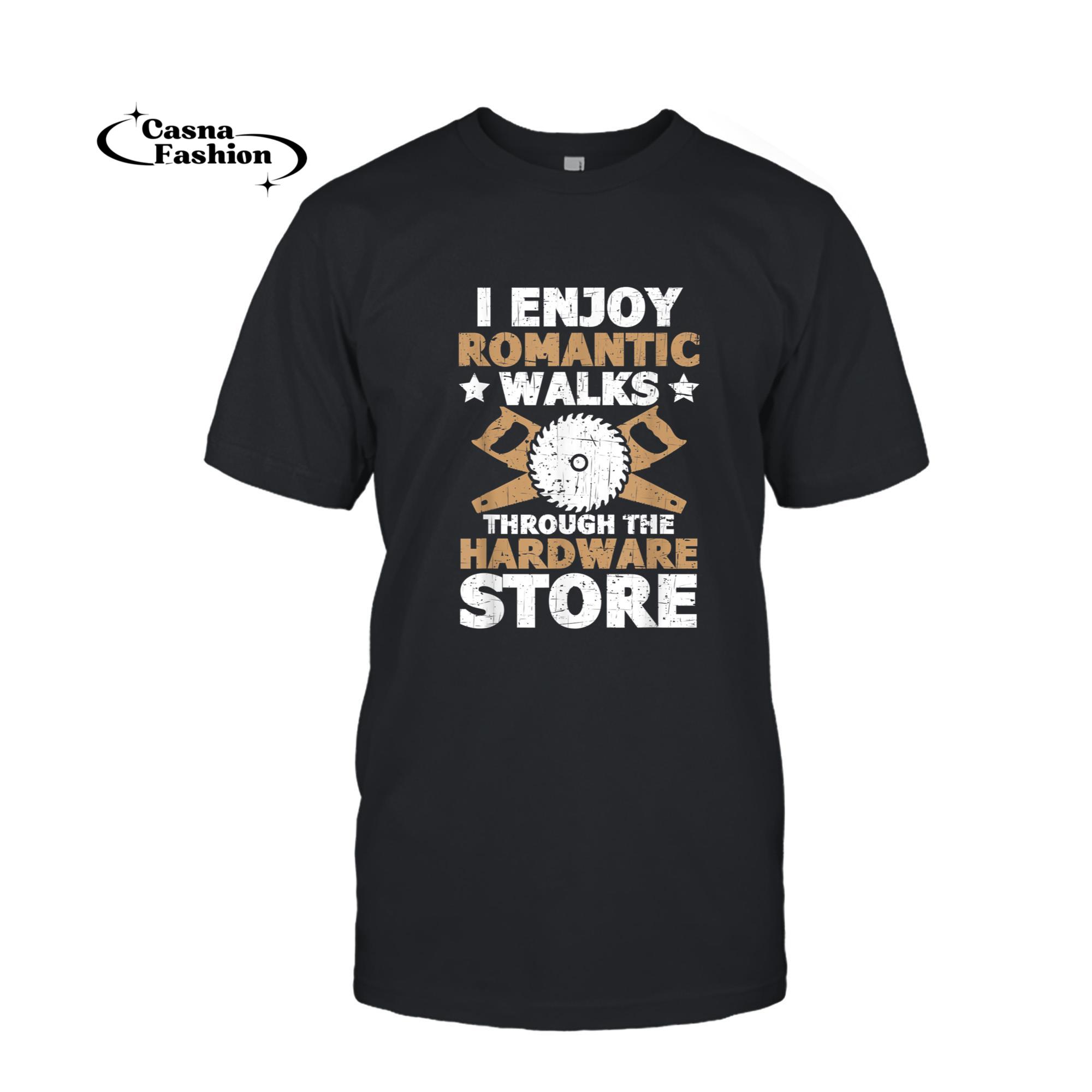 casnafashion_T-shirt_I Enjoy Romantic Walks Through The Hardware Store Carpenter T-Shirt_T-shirt_Black