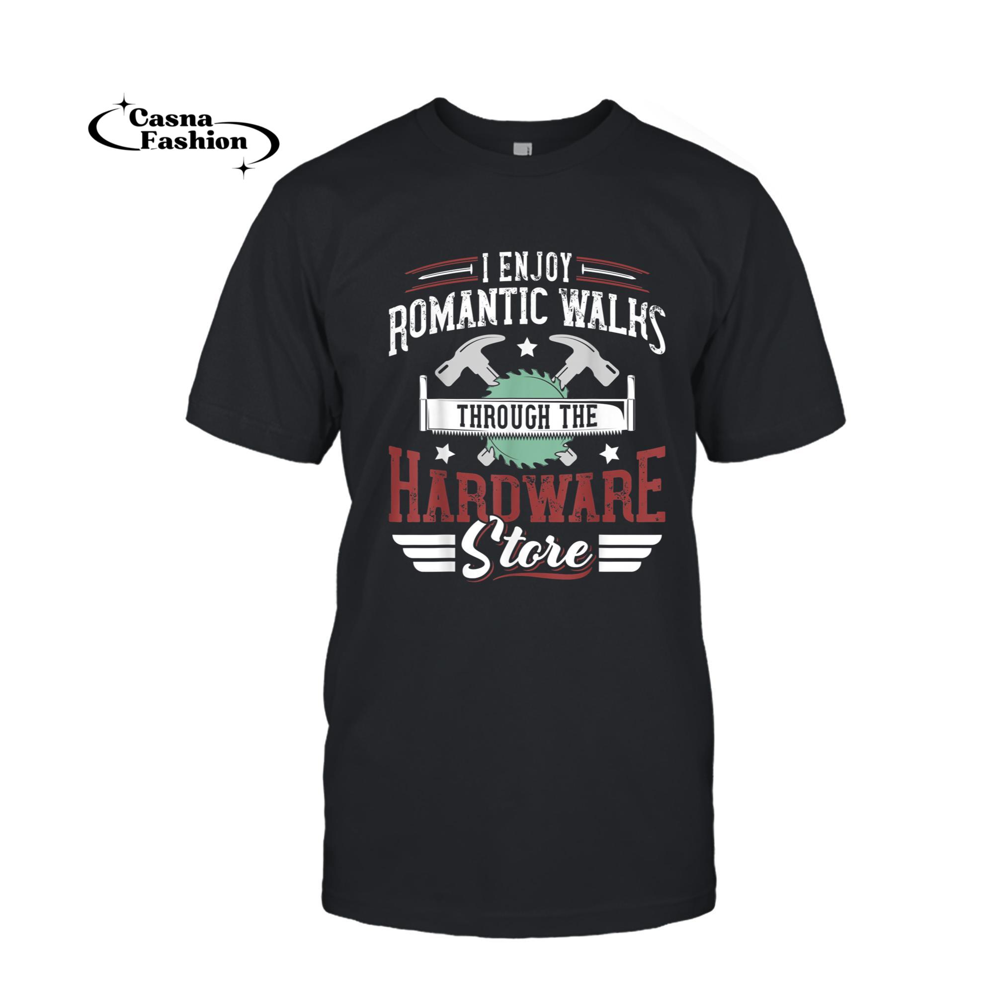 casnafashion_T-shirt_I Enjoy Romantic Walks Through The Hardware Store Carpentry T-Shirt_T-shirt_Black