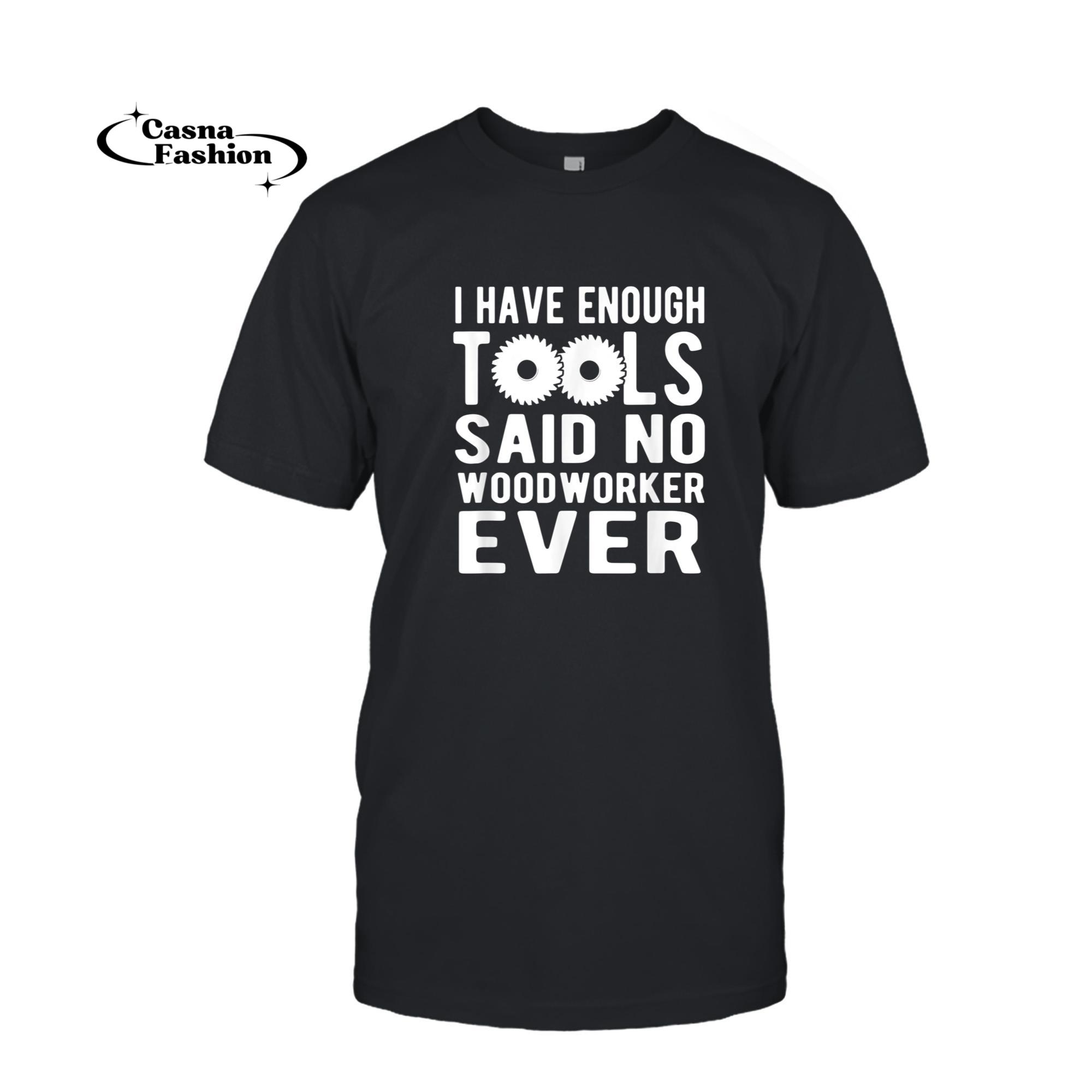 casnafashion_T-shirt_I Have Enough Tools T shirt Woodworking Woodworker Dad Shirt_T-shirt_Black