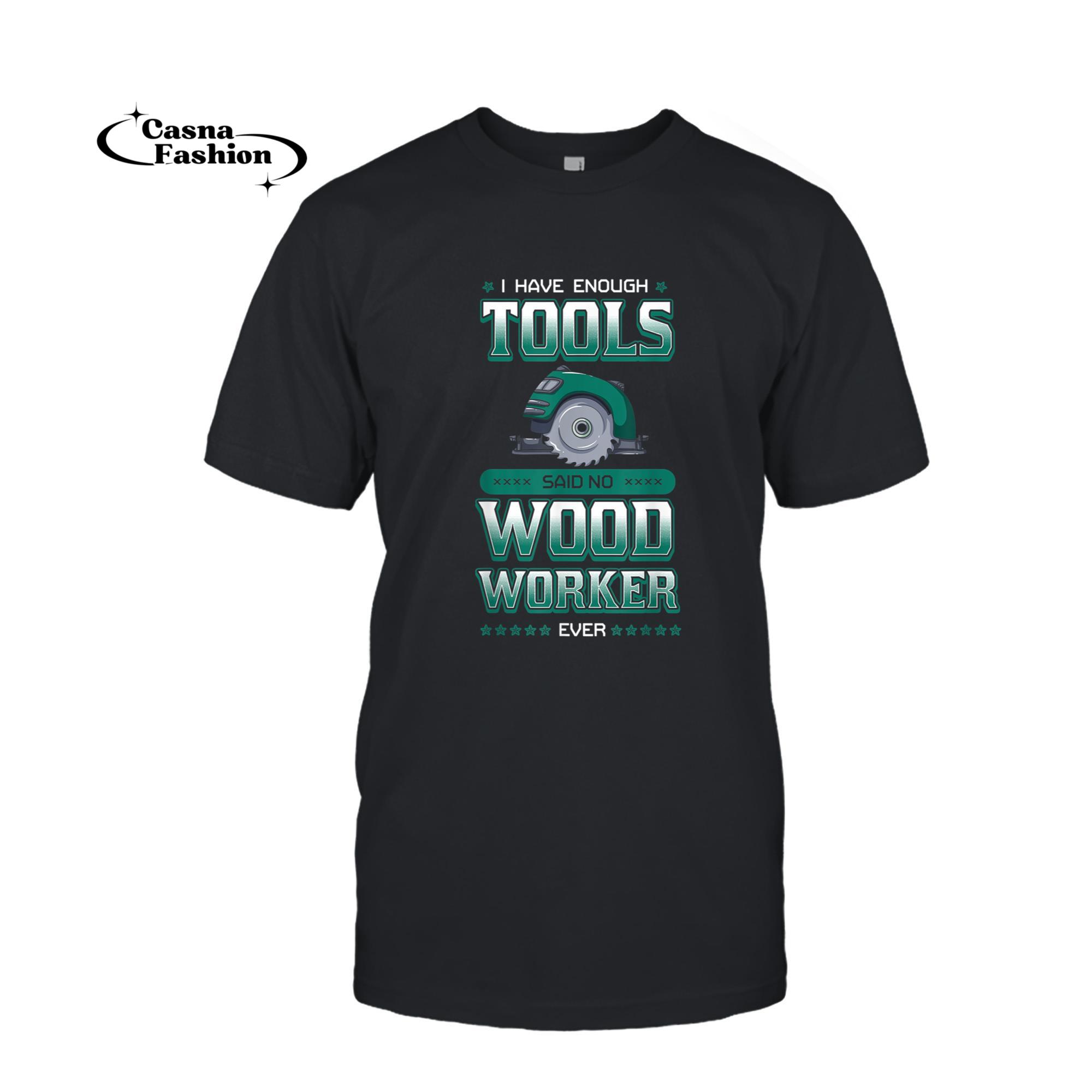 casnafashion_T-shirt_I Have Enough Tools Woodworking Woodworker Carpenter Gift T-Shirt_T-shirt_Black