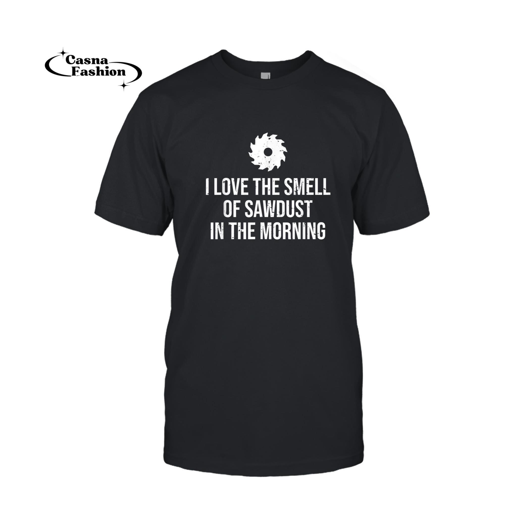 casnafashion_T-shirt_I Love The Smell Of Sawdust Funny Carpenter Woodworking T-Shirt_T-shirt_Black