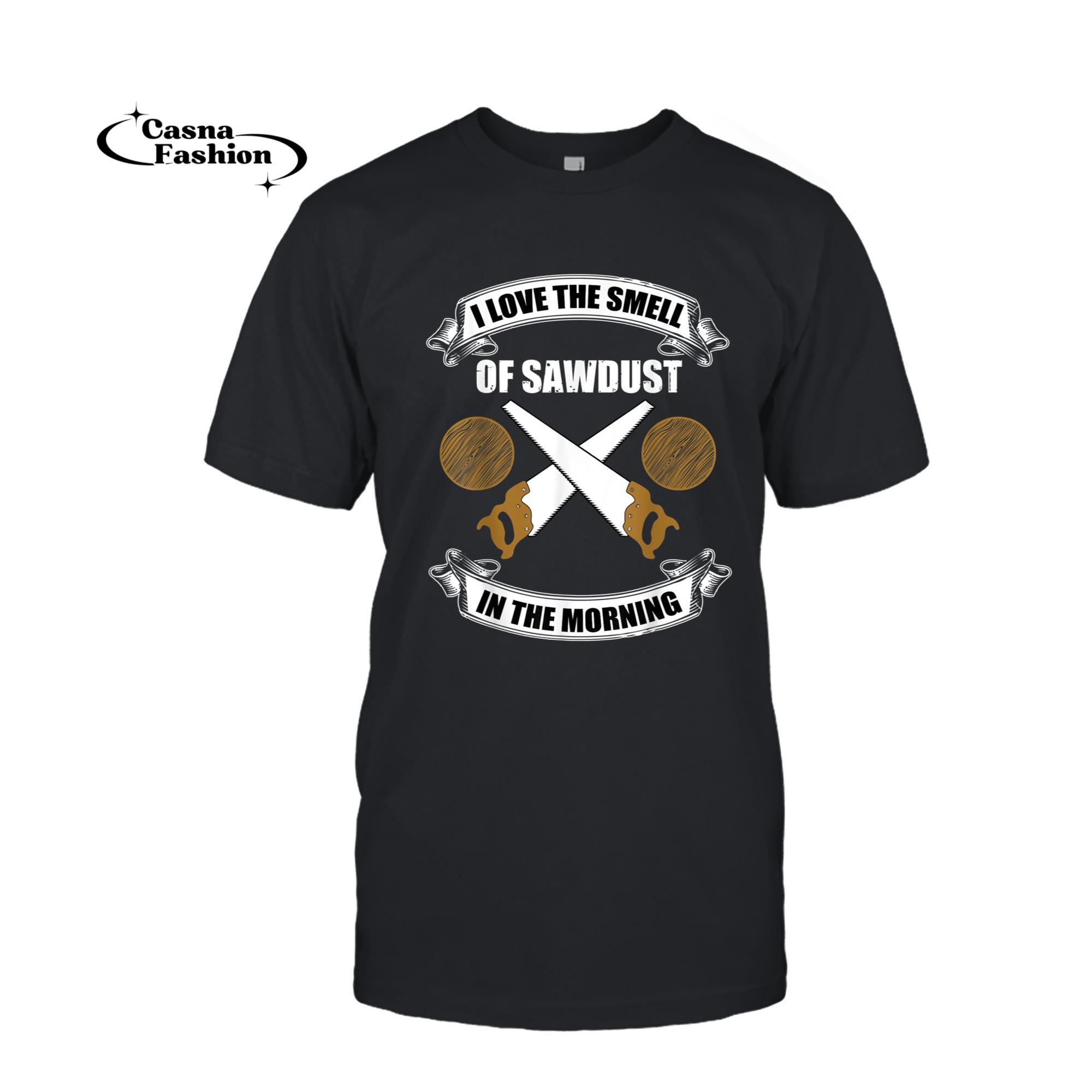 casnafashion_T-shirt_I Love The Smell Of Sawdust In The Morning Funny Woodworking_T-shirt_Black