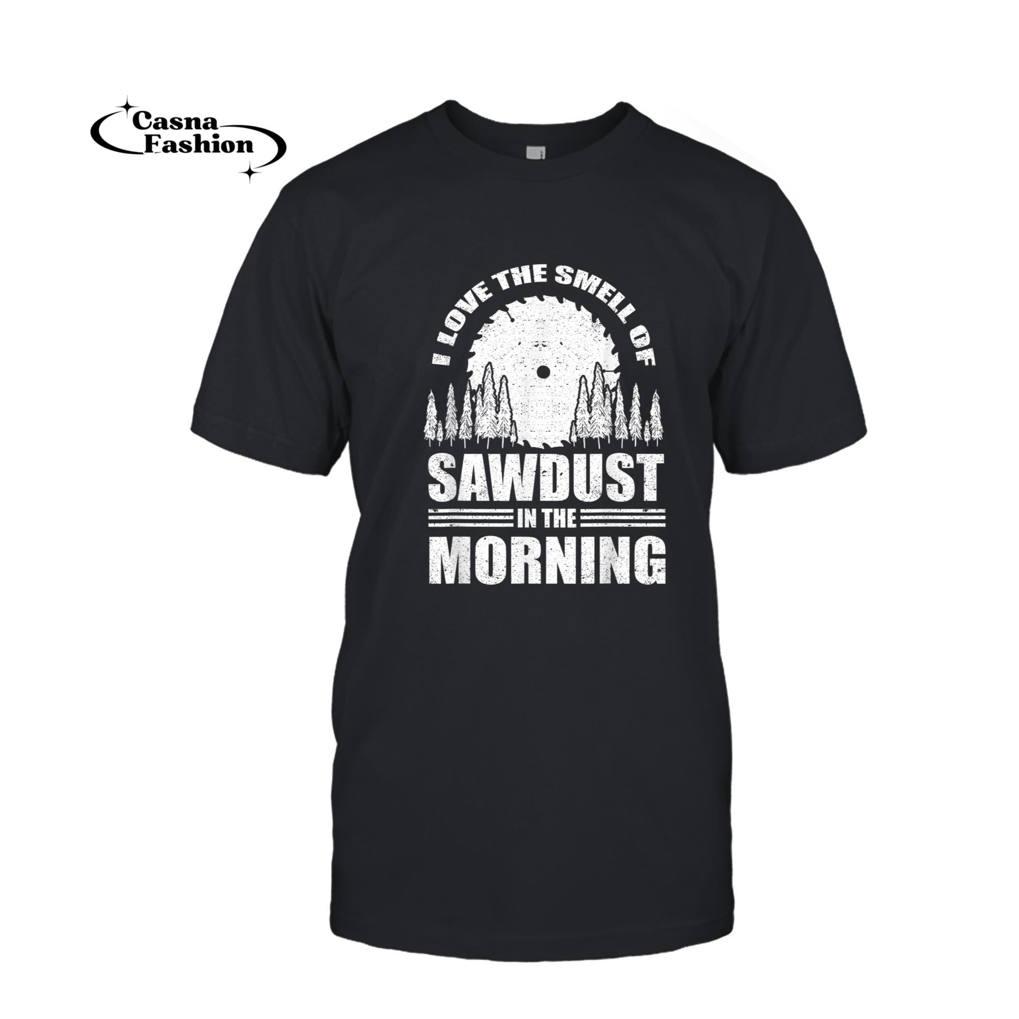 casnafashion_T-shirt_I Love The Smell of Sawdust In The Morning Carpenter Gift_T-shirt_Black