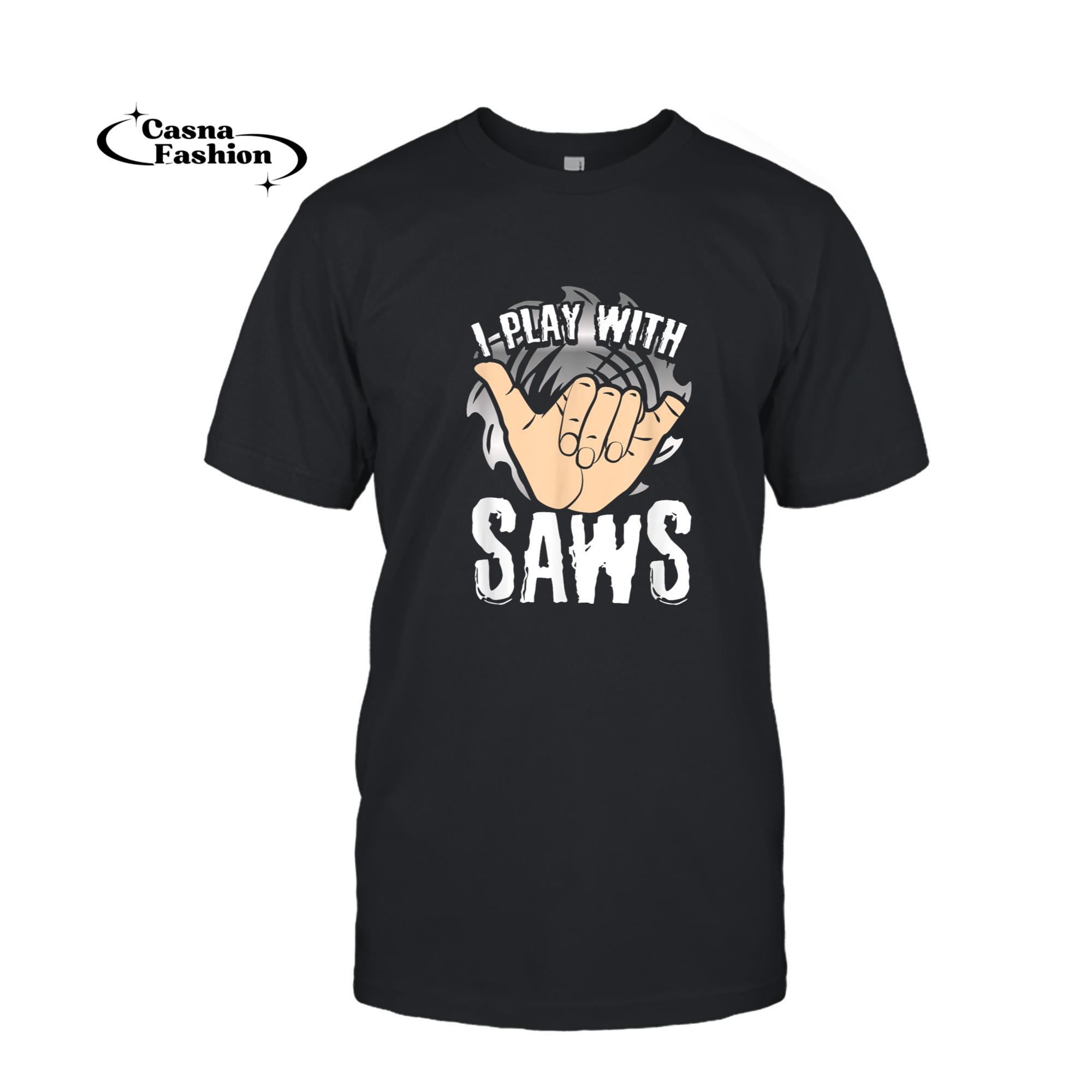 casnafashion_T-shirt_I Play With Saws Woodworker Carpenter T-Shirt_T-shirt_Black