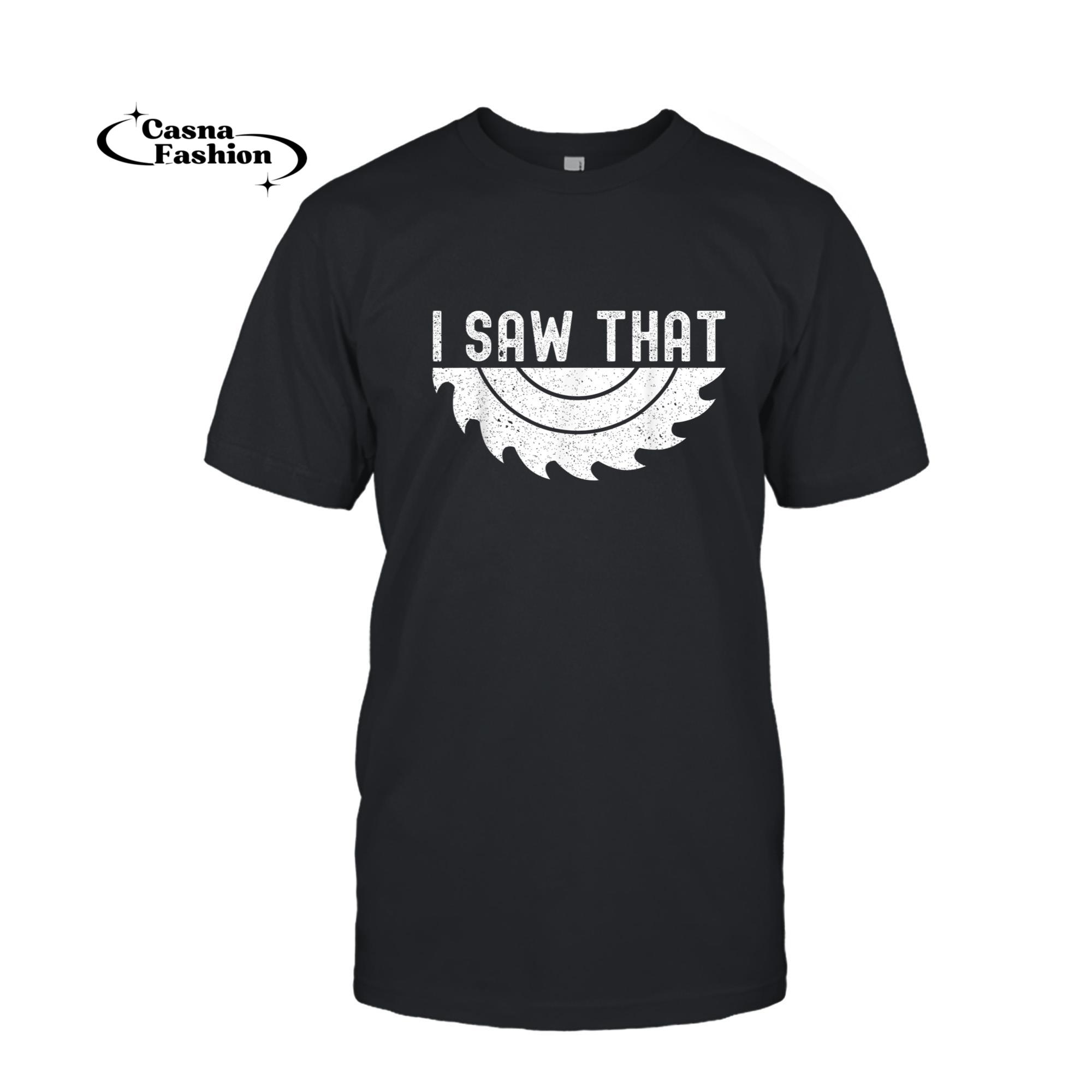 casnafashion_T-shirt_I Saw That Funny Woodworking Woodworker Carpenter Handyman T-Shirt_T-shirt_Black