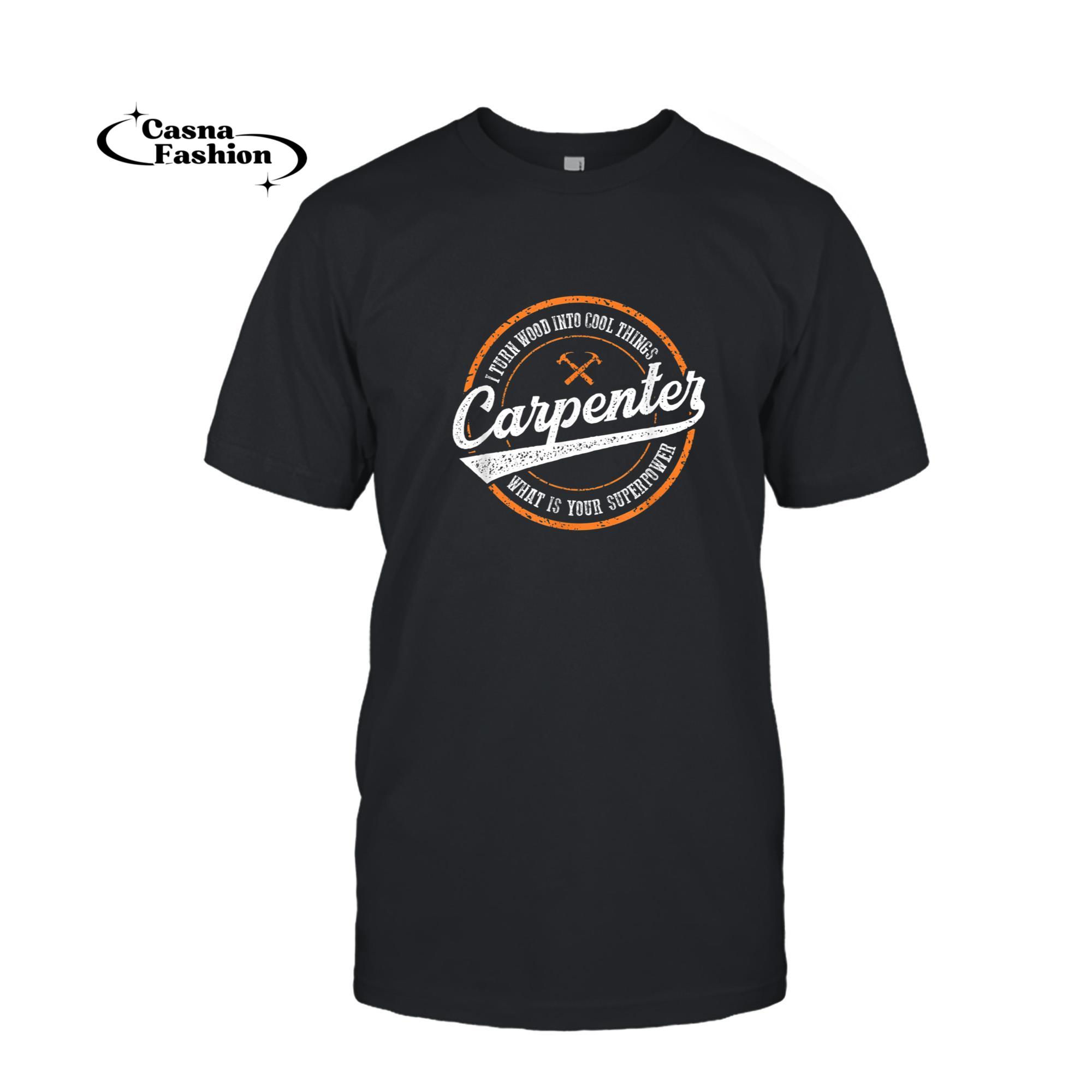 casnafashion_T-shirt_I Turn Wood Into Cool Things Whats Your Superpower Carpenter T-Shirt_T-shirt_Black