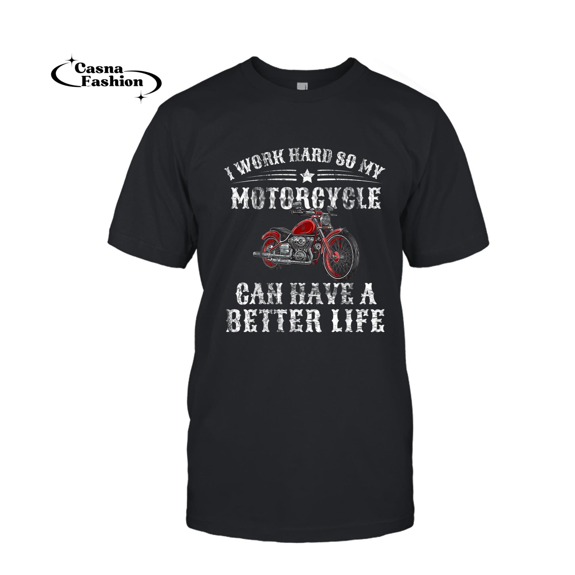 casnafashion_T-shirt_I Work Hard so My Motorcycle Can Have a Better Life T-Shirt_T-shirt_Black