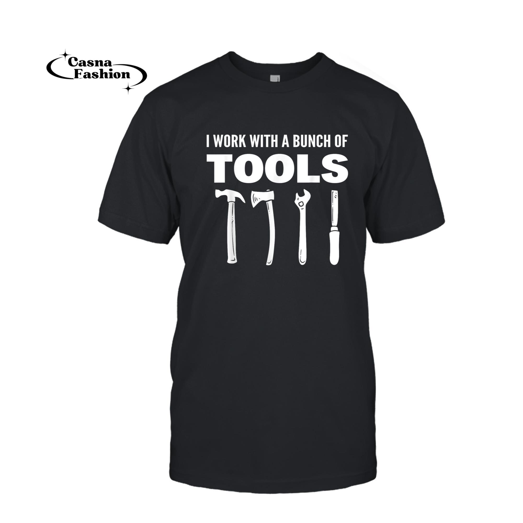 casnafashion_T-shirt_I Work With A Bunch Of Tools Carpenter T-Shirt_T-shirt_Black