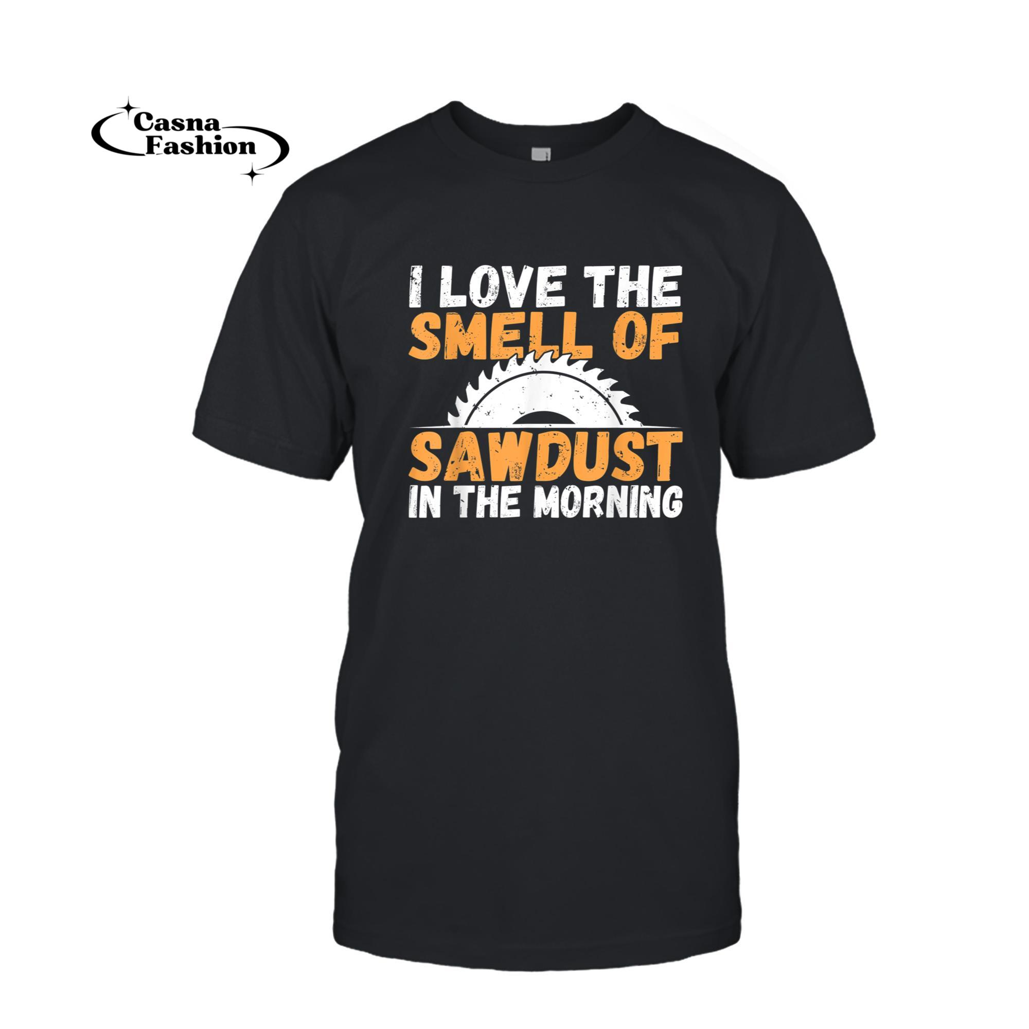 casnafashion_T-shirt_I love the smell of Sawdust in the Morning Woodwork T-Shirt_T-shirt_Black