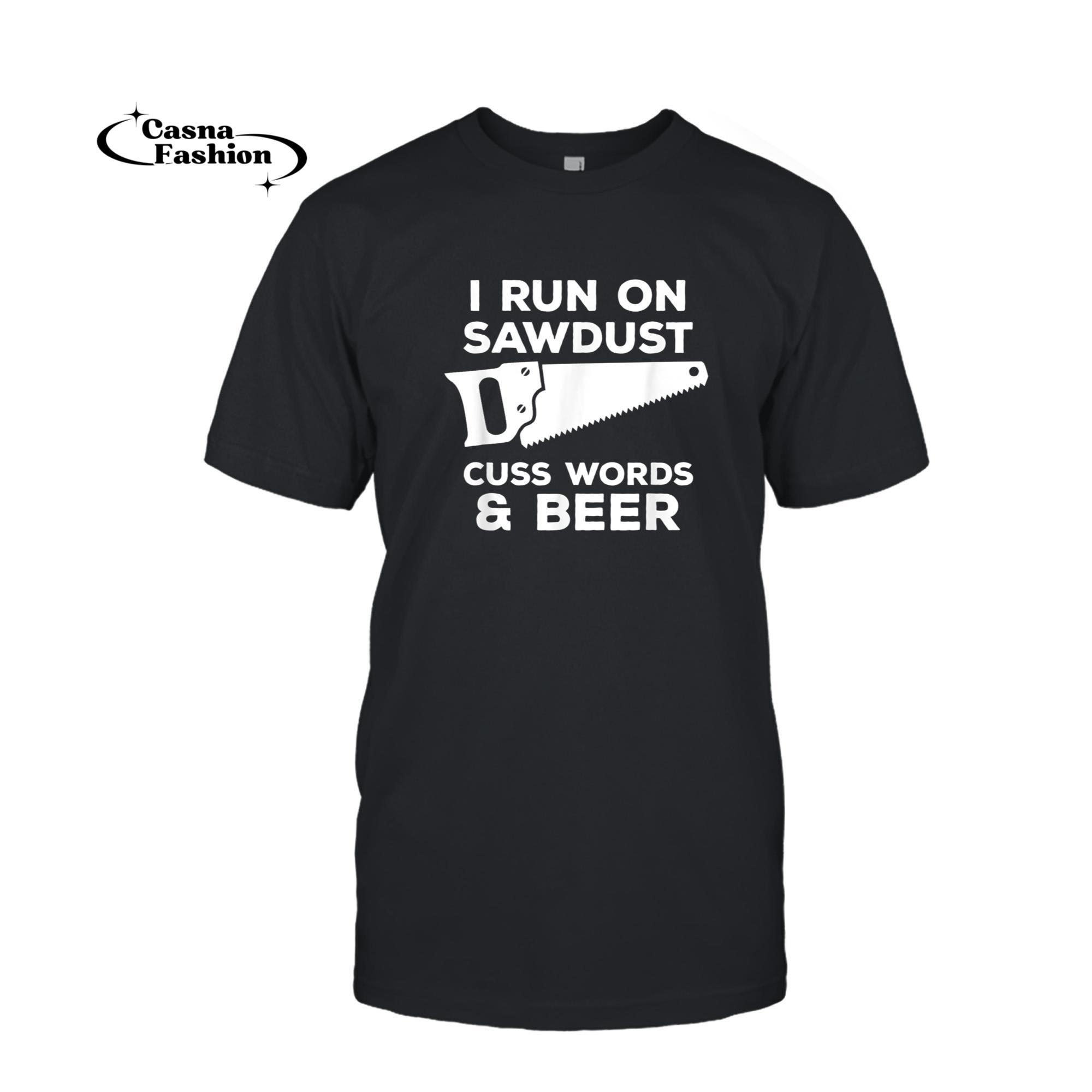 casnafashion_T-shirt_I run on sawdust cuss words & beer - Funny Carpenter T-Shirt_T-shirt_Black