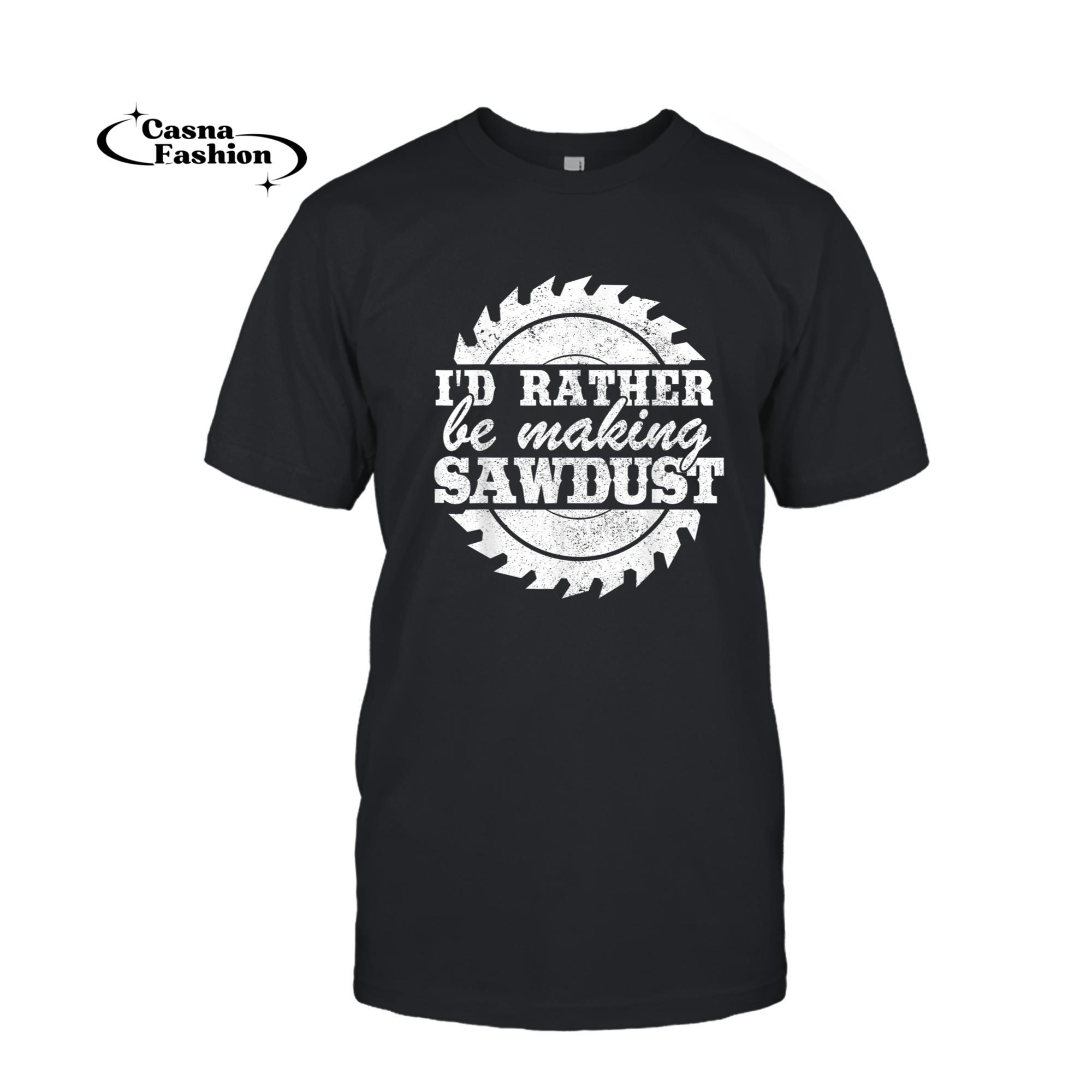 casnafashion_T-shirt_I'd Rather Be Making Sawdust Carpenter Funny Woodworking T-Shirt_T-shirt_Black