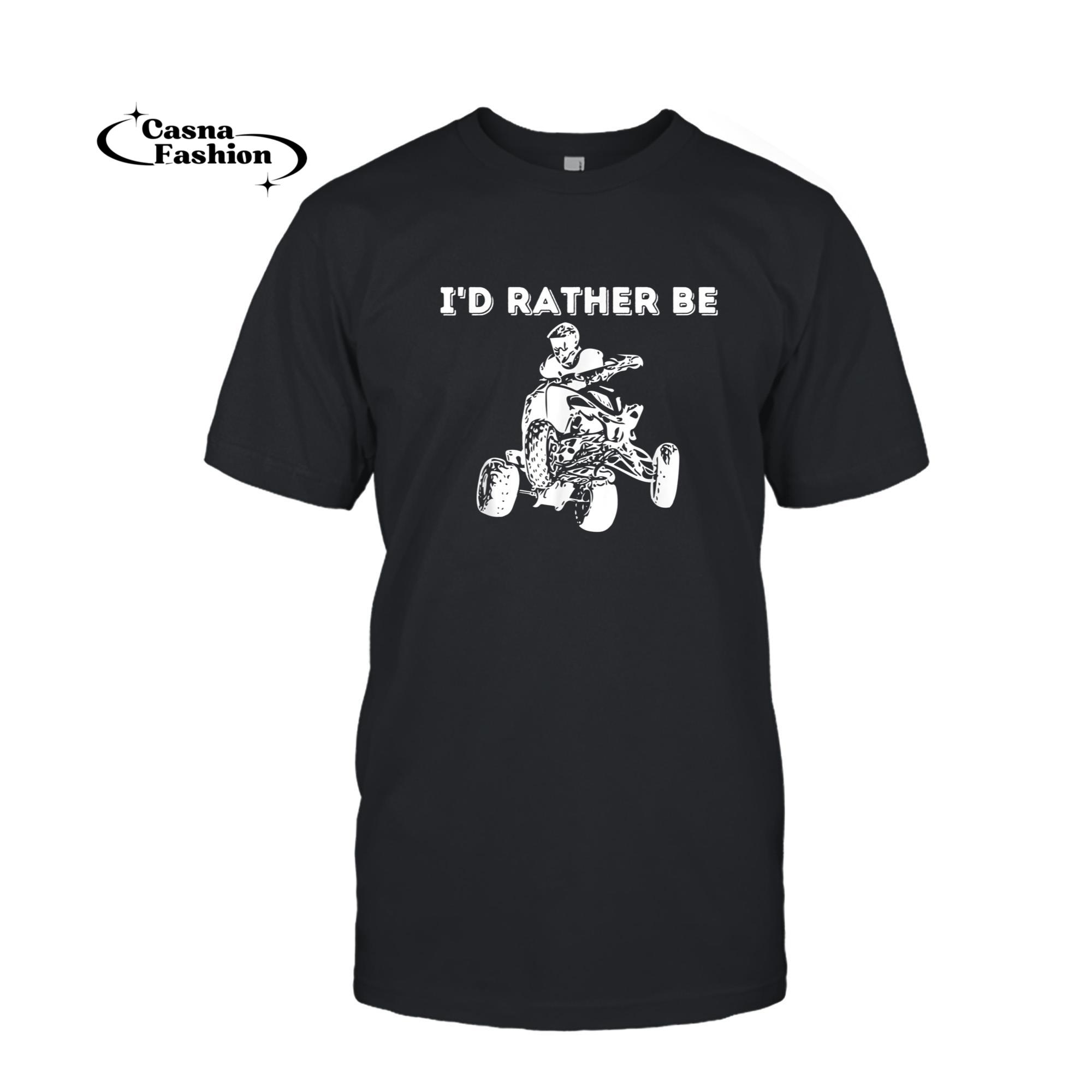 casnafashion_T-shirt_I'd Rather Be Riding Quad Bikes - Quad Biker ATV 4 Wheeler T-Shirt_T-shirt_Black