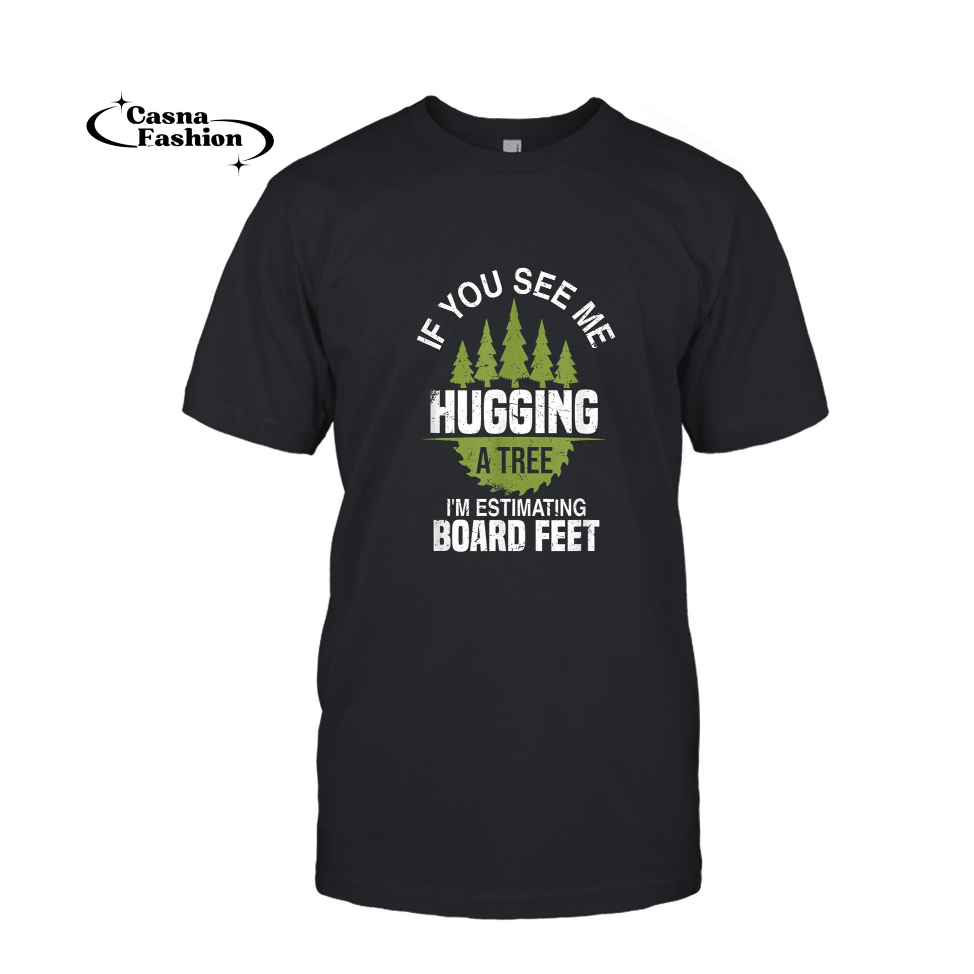 casnafashion_T-shirt_If You See Me Hugging A Tree _ Funny Logging Woodworker Joke T-Shirt_T-shirt_Black