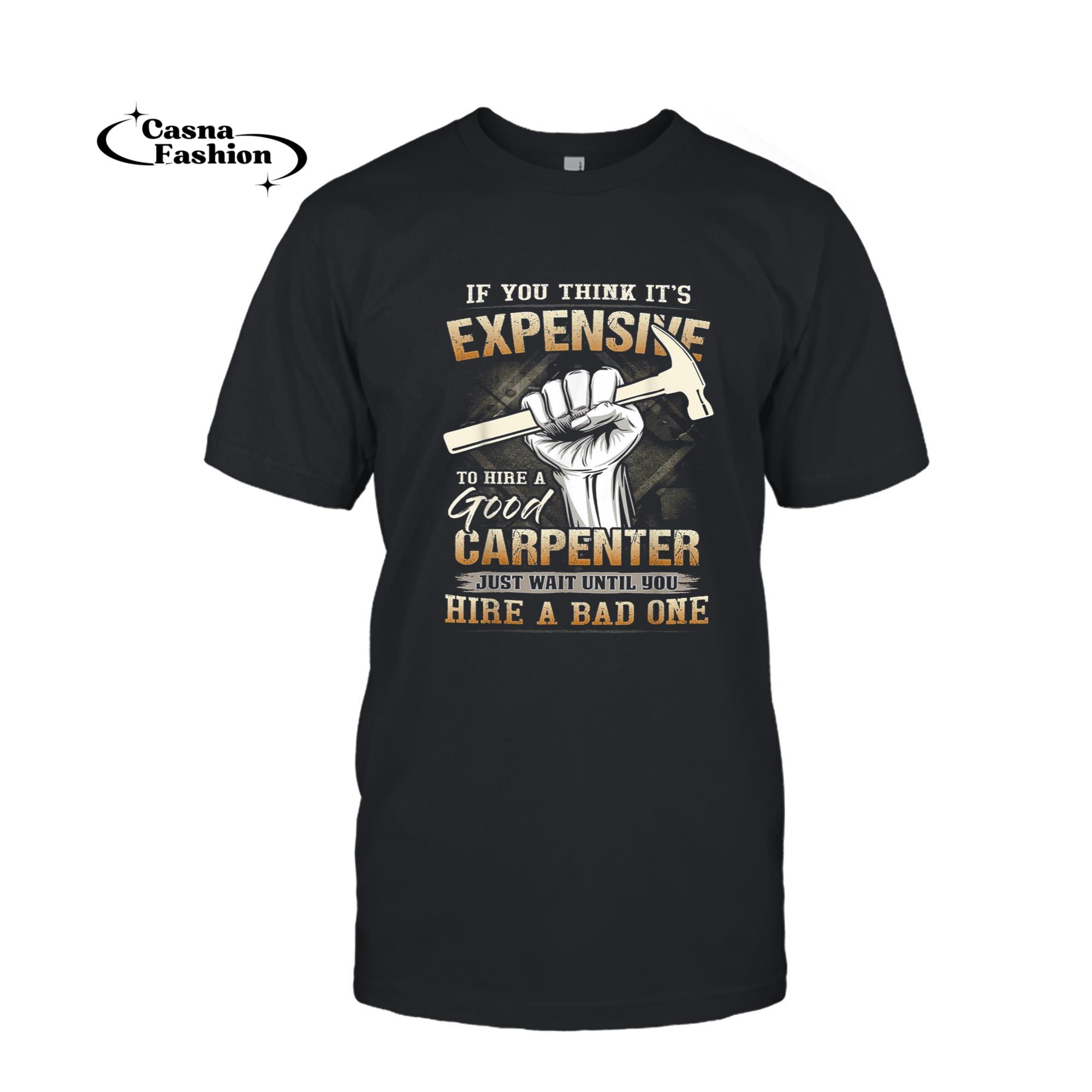 casnafashion_T-shirt_If You Think It's Expensive To Here A Good Carpenter Just T-Shirt_T-shirt_Black