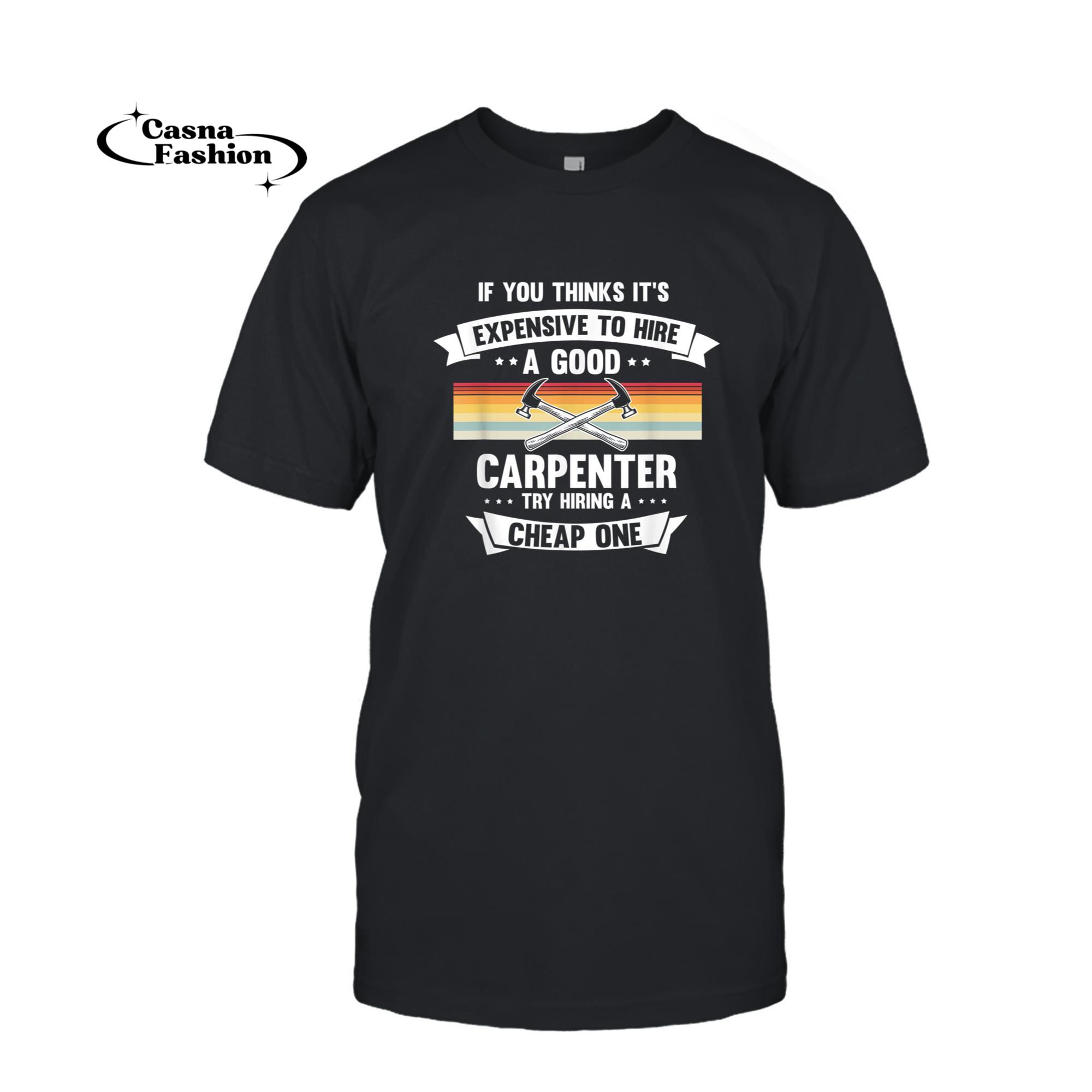 casnafashion_T-shirt_If You Think It's Expensive To Hire Good Carpenter T-Shirt_T-shirt_Black