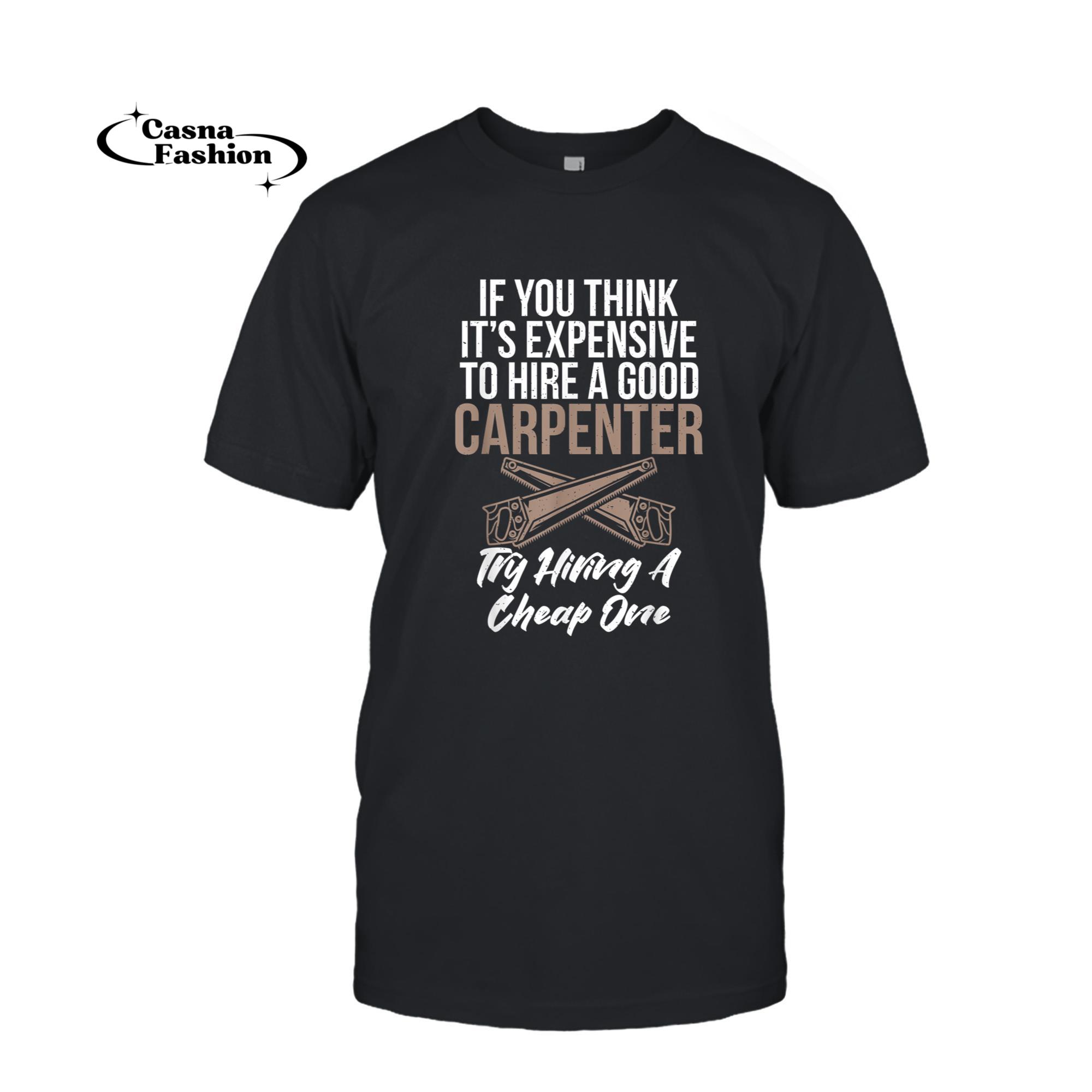 casnafashion_T-shirt_If you think itÃÂ´s expensive to hire a good Carpenter T-Shirt_T-shirt_Black