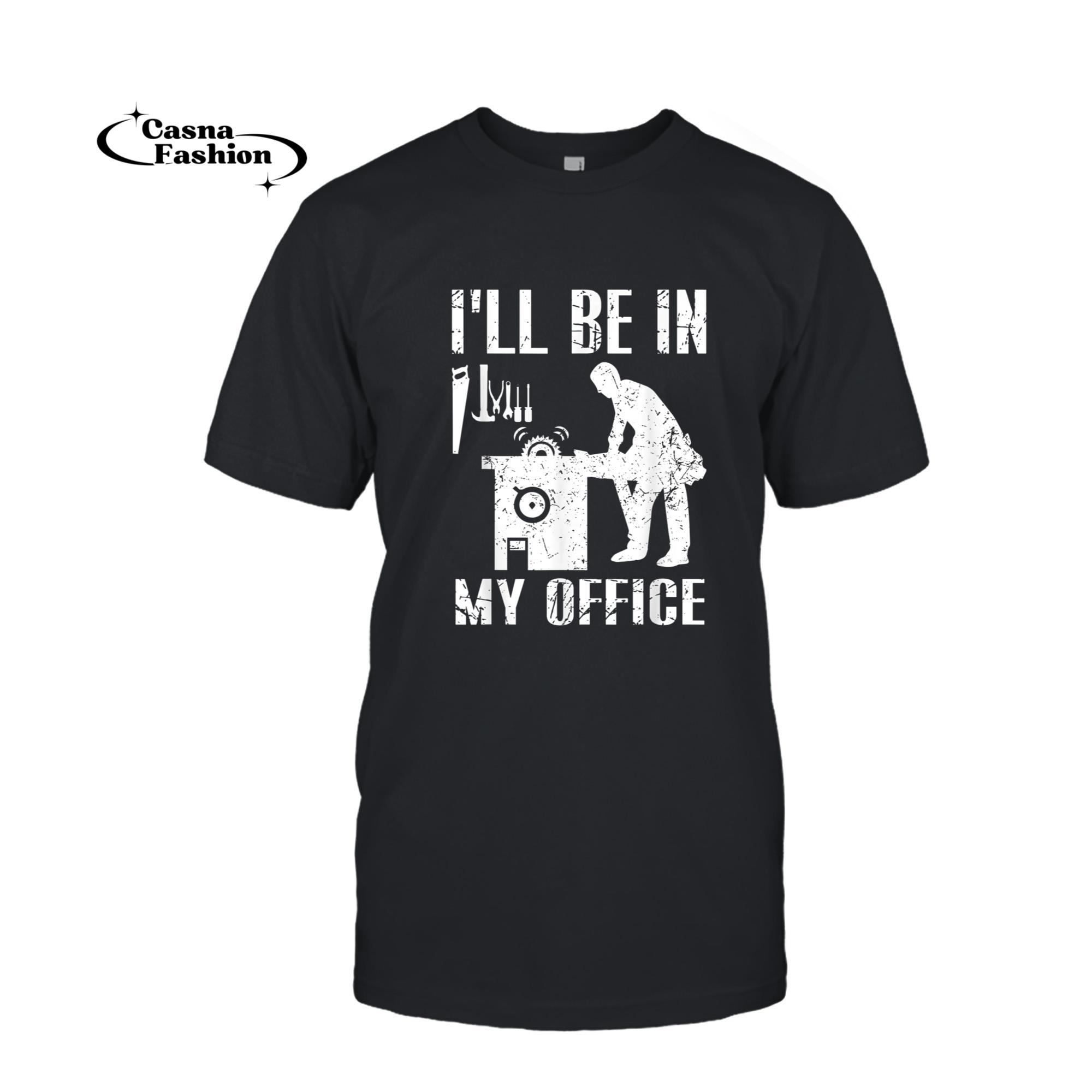 casnafashion_T-shirt_I'll Be In My Office Funny Mens Woodworking Gift Carpenter T-Shirt_T-shirt_Black