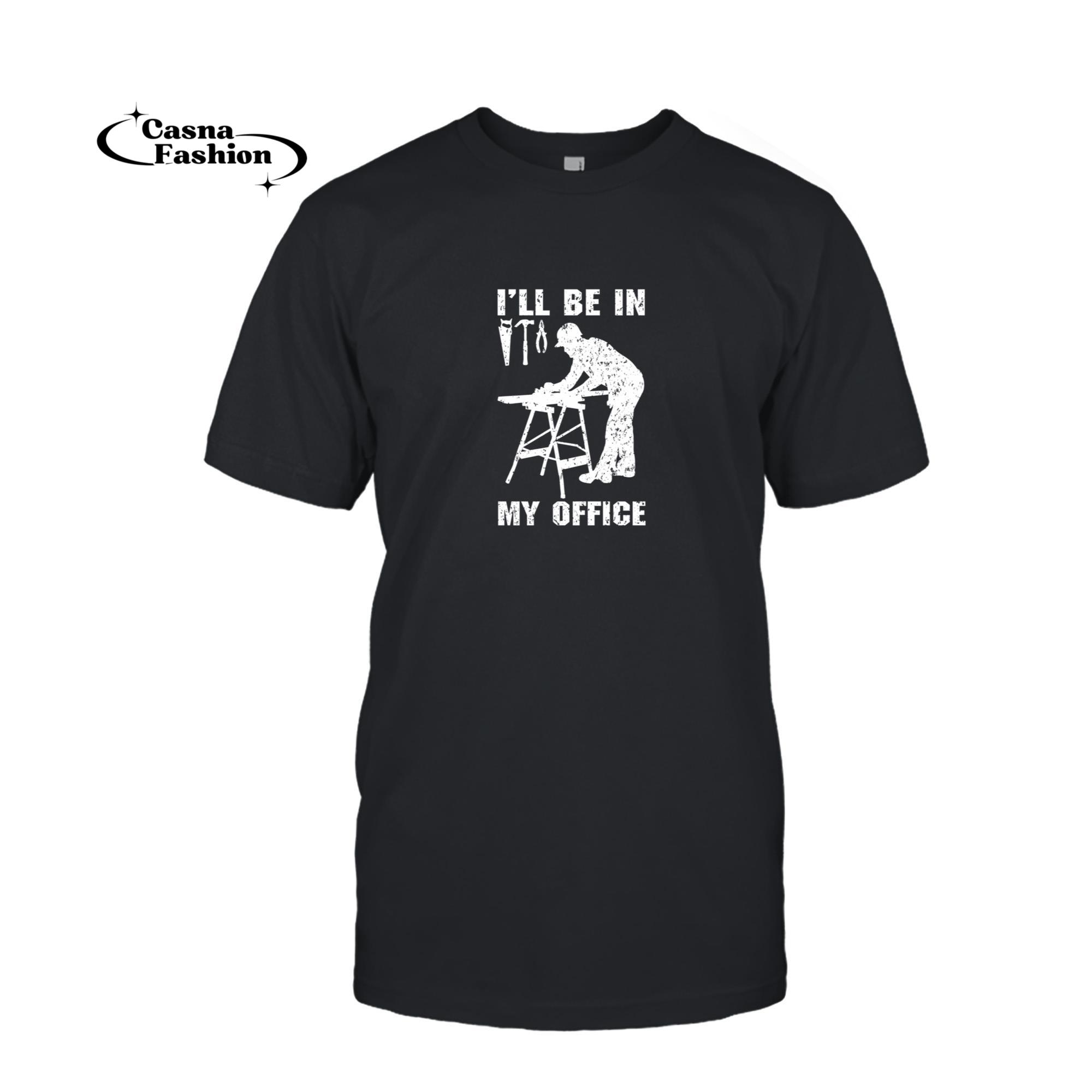 casnafashion_T-shirt_I'll Be In My Office Funny Woodworking Carpenter Woodworker Pullover Hoodie_T-shirt_Black