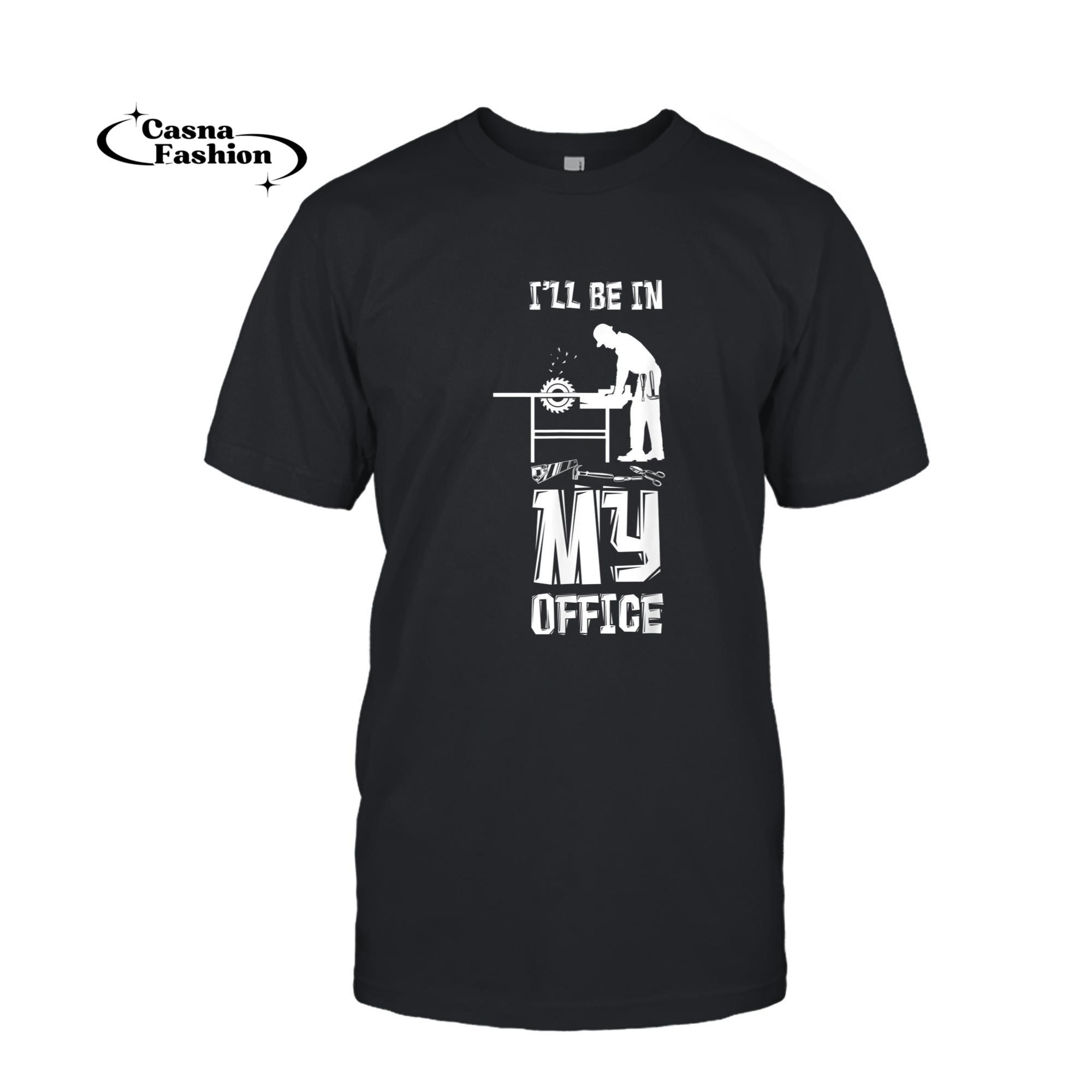 casnafashion_T-shirt_I'll Be In My Office Wood Whisperer Woodworking Carpentry T-Shirt_T-shirt_Black