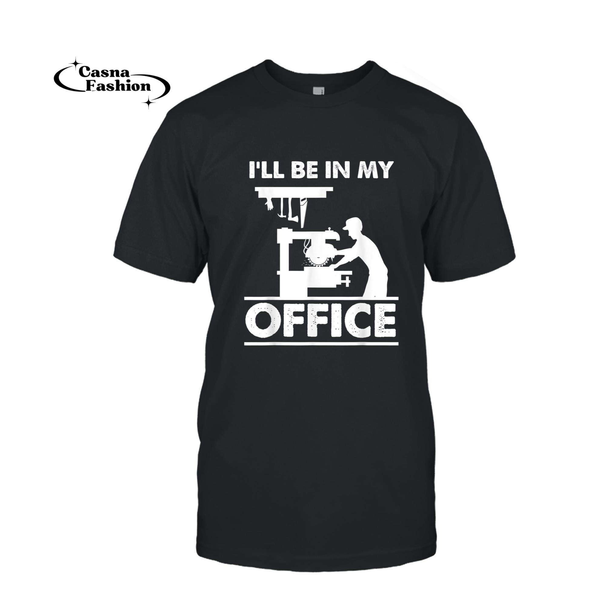 casnafashion_T-shirt_I'll Be In My Office Woodworking Carpenter Gift T-Shirt_T-shirt_Black