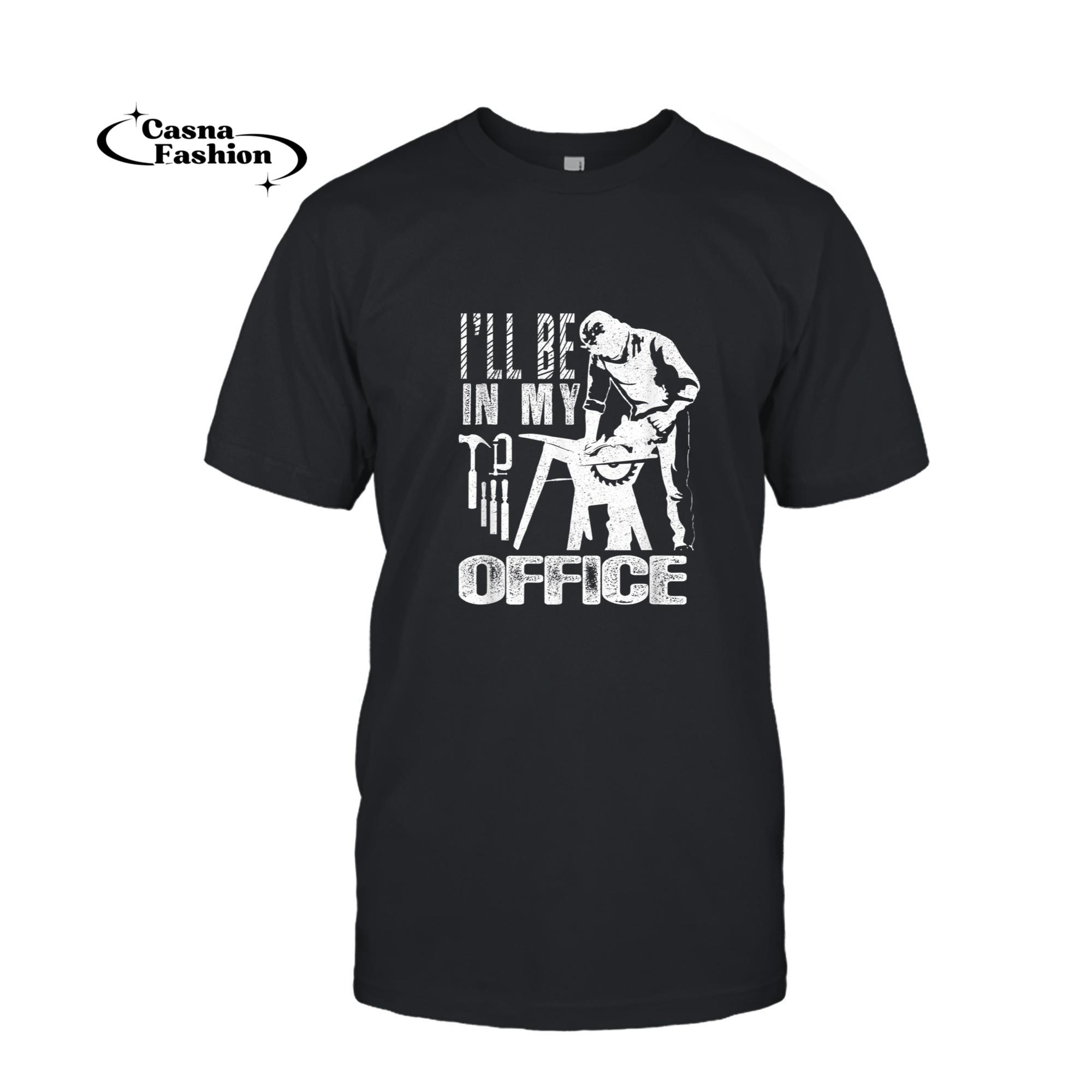 casnafashion_T-shirt_I'll Be In My Office Woodworking and Carpenter T-Shirt_T-shirt_Black