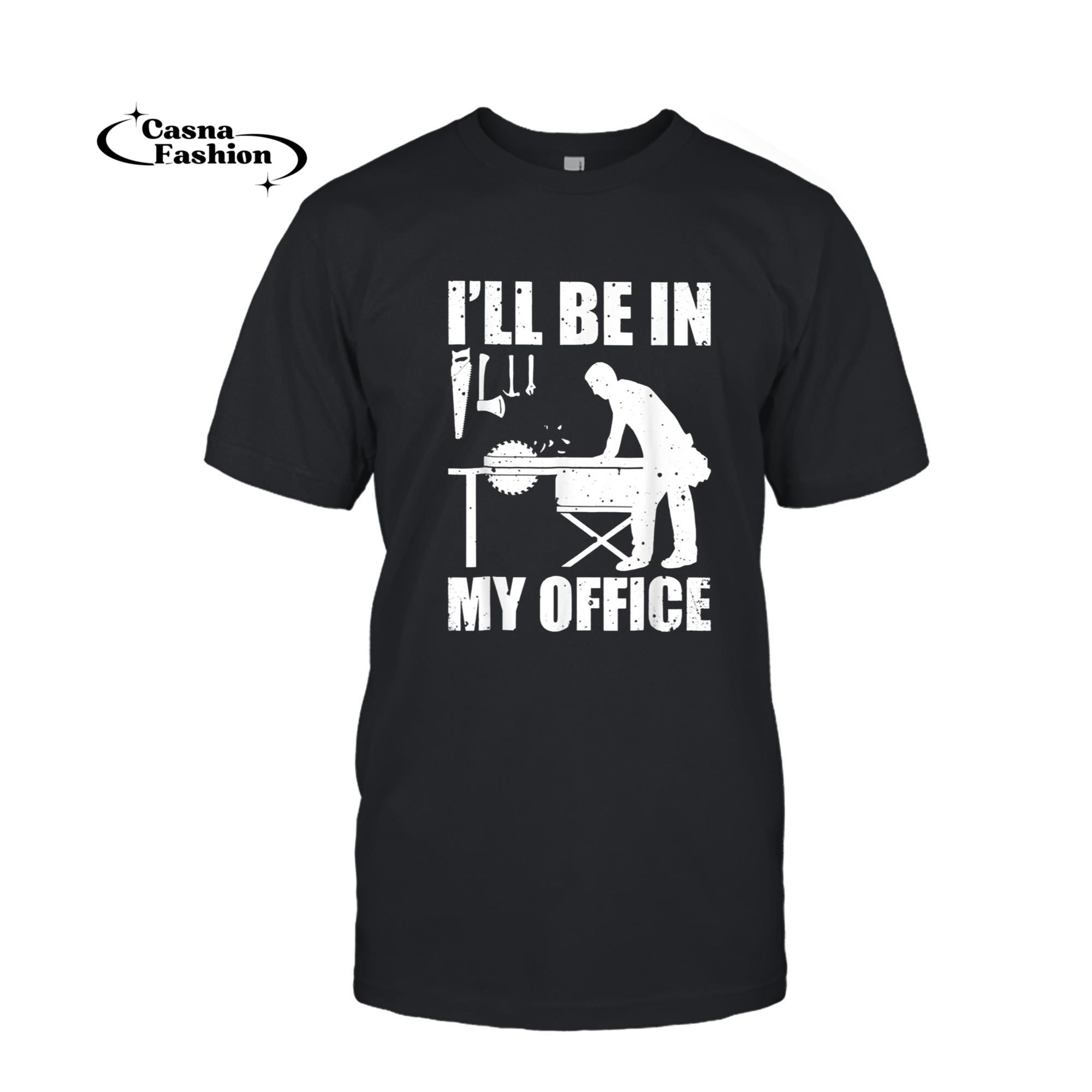 casnafashion_T-shirt_I'll Be In My Office funny carpenter T-Shirt_T-shirt_Black